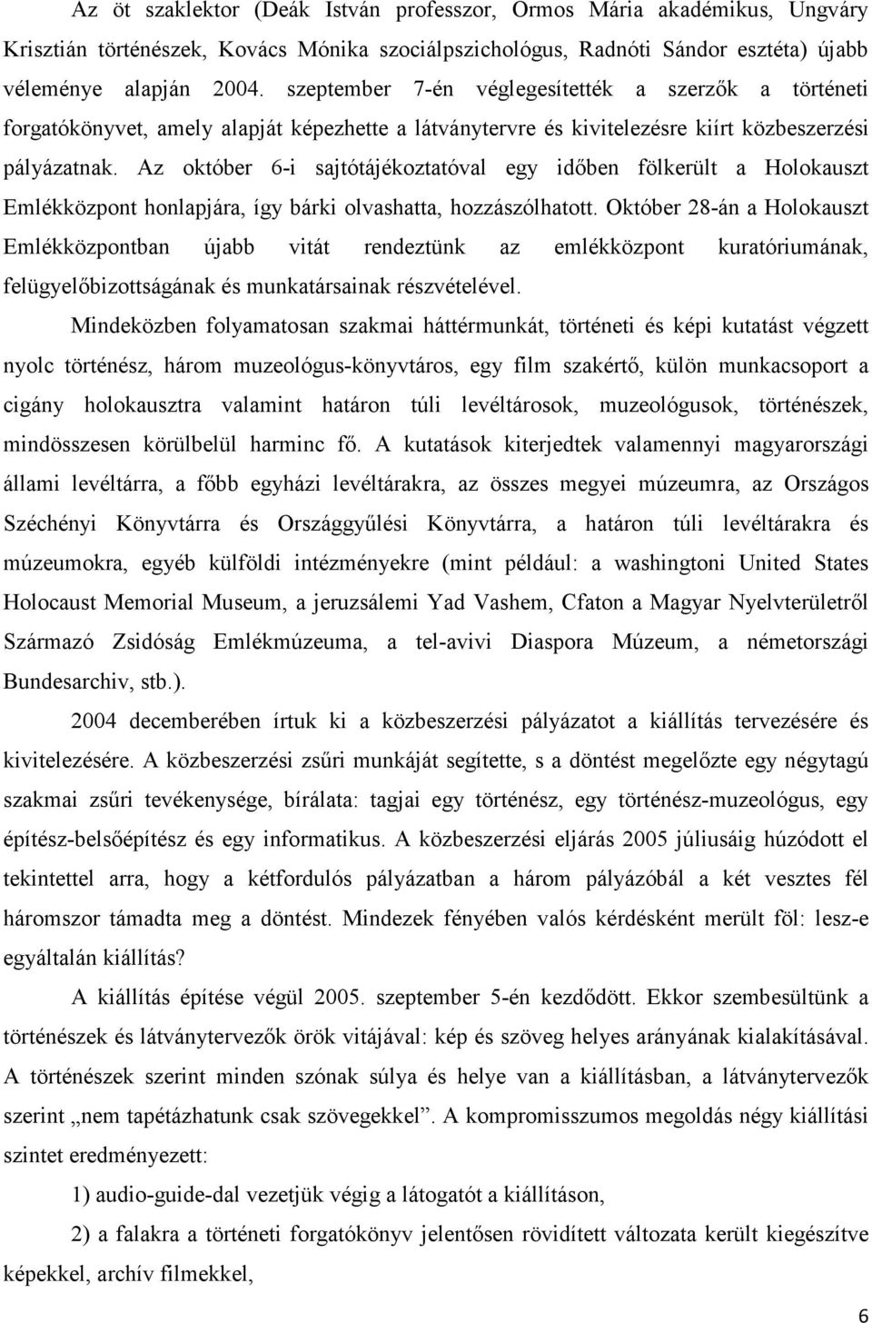 Az október 6-i sajtótájékoztatóval egy időben fölkerült a Holokauszt Emlékközpont honlapjára, így bárki olvashatta, hozzászólhatott.