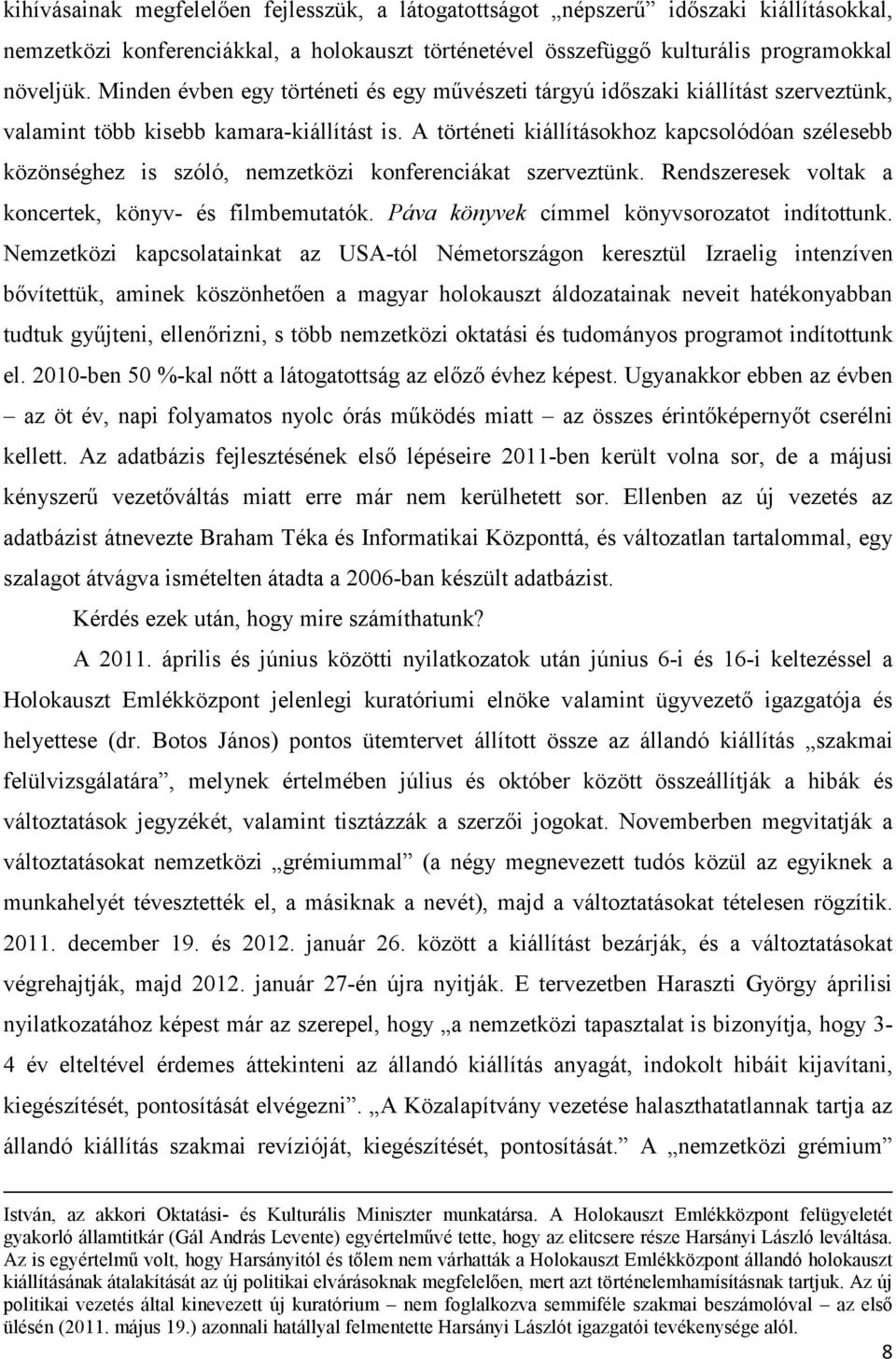 A történeti kiállításokhoz kapcsolódóan szélesebb közönséghez is szóló, nemzetközi konferenciákat szerveztünk. Rendszeresek voltak a koncertek, könyv- és filmbemutatók.