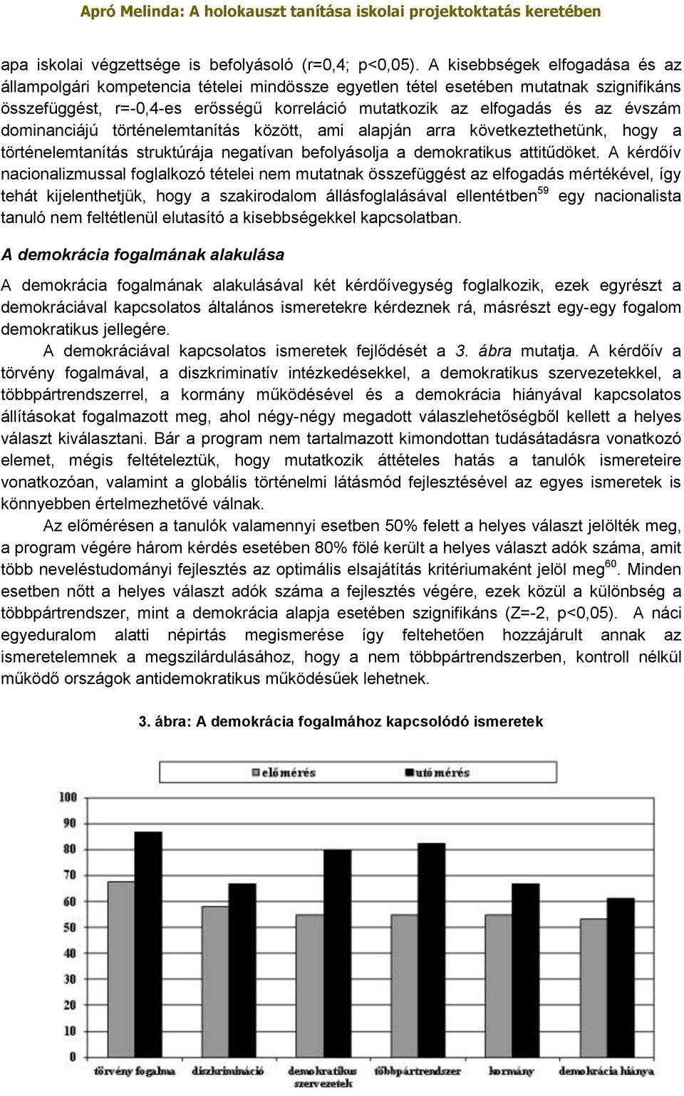 évszám dominanciájú történelemtanítás között, ami alapján arra következtethetünk, hogy a történelemtanítás struktúrája negatívan befolyásolja a demokratikus attitűdöket.