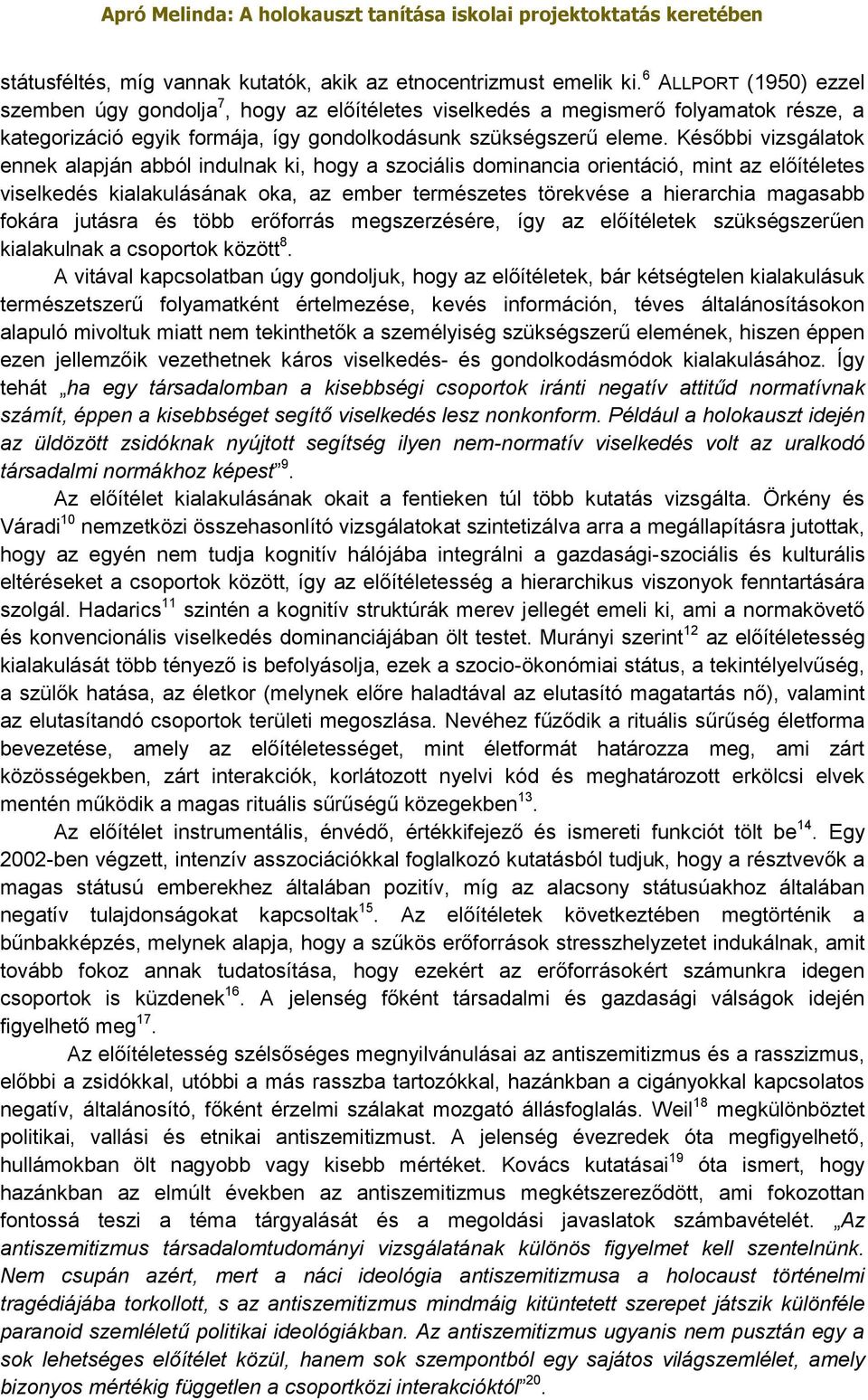 Későbbi vizsgálatok ennek alapján abból indulnak ki, hogy a szociális dominancia orientáció, mint az előítéletes viselkedés kialakulásának oka, az ember természetes törekvése a hierarchia magasabb