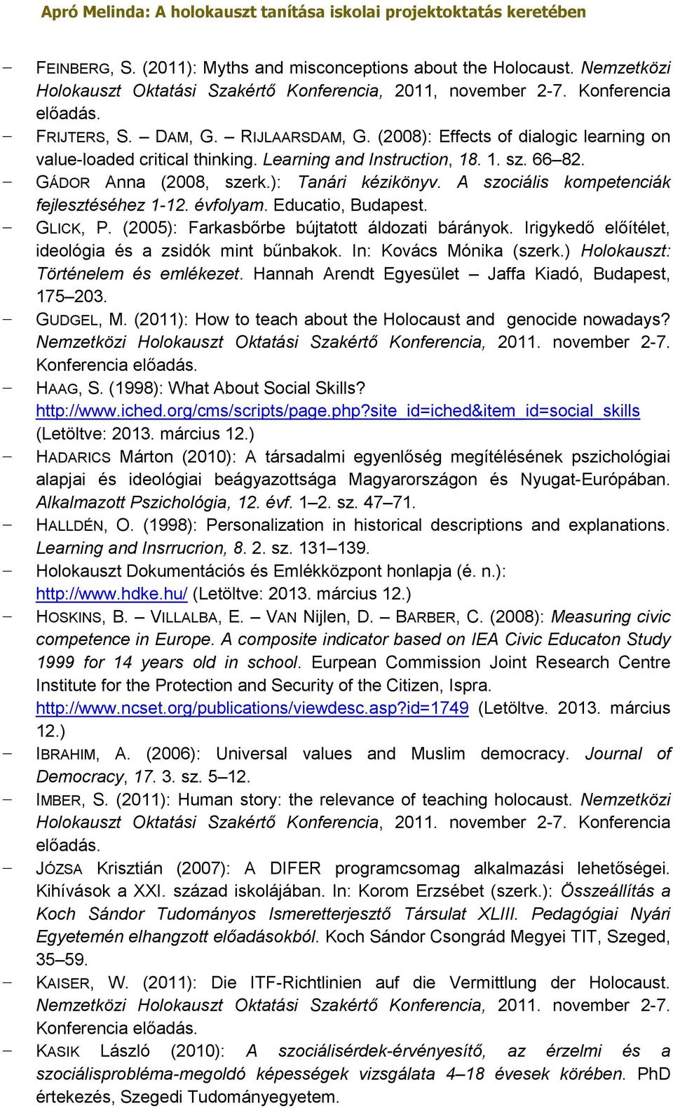 A szociális kompetenciák fejlesztéséhez 1-12. évfolyam. Educatio, Budapest. GLICK, P. (2005): Farkasbőrbe bújtatott áldozati bárányok. Irigykedő előítélet, ideológia és a zsidók mint bűnbakok.