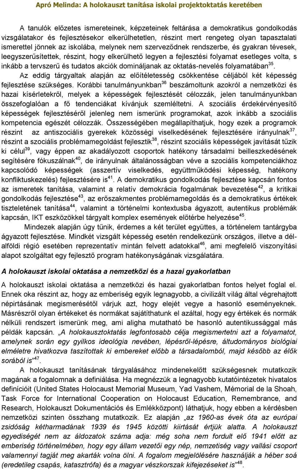 domináljanak az oktatás-nevelés folyamatában 35. Az eddig tárgyaltak alapján az előítéletesség csökkentése céljából két képesség fejlesztése szükséges.