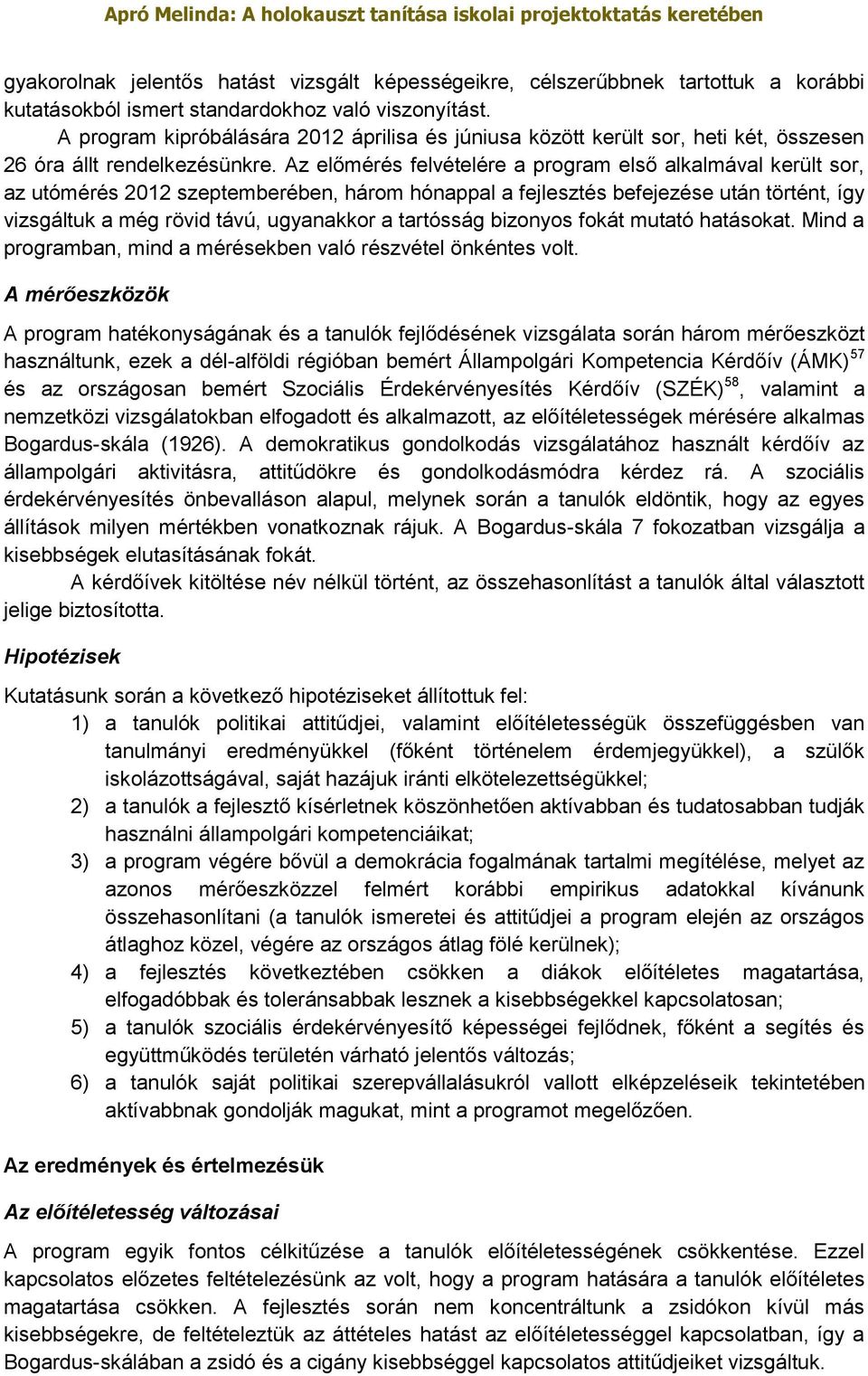 Az előmérés felvételére a program első alkalmával került sor, az utómérés 2012 szeptemberében, három hónappal a fejlesztés befejezése után történt, így vizsgáltuk a még rövid távú, ugyanakkor a