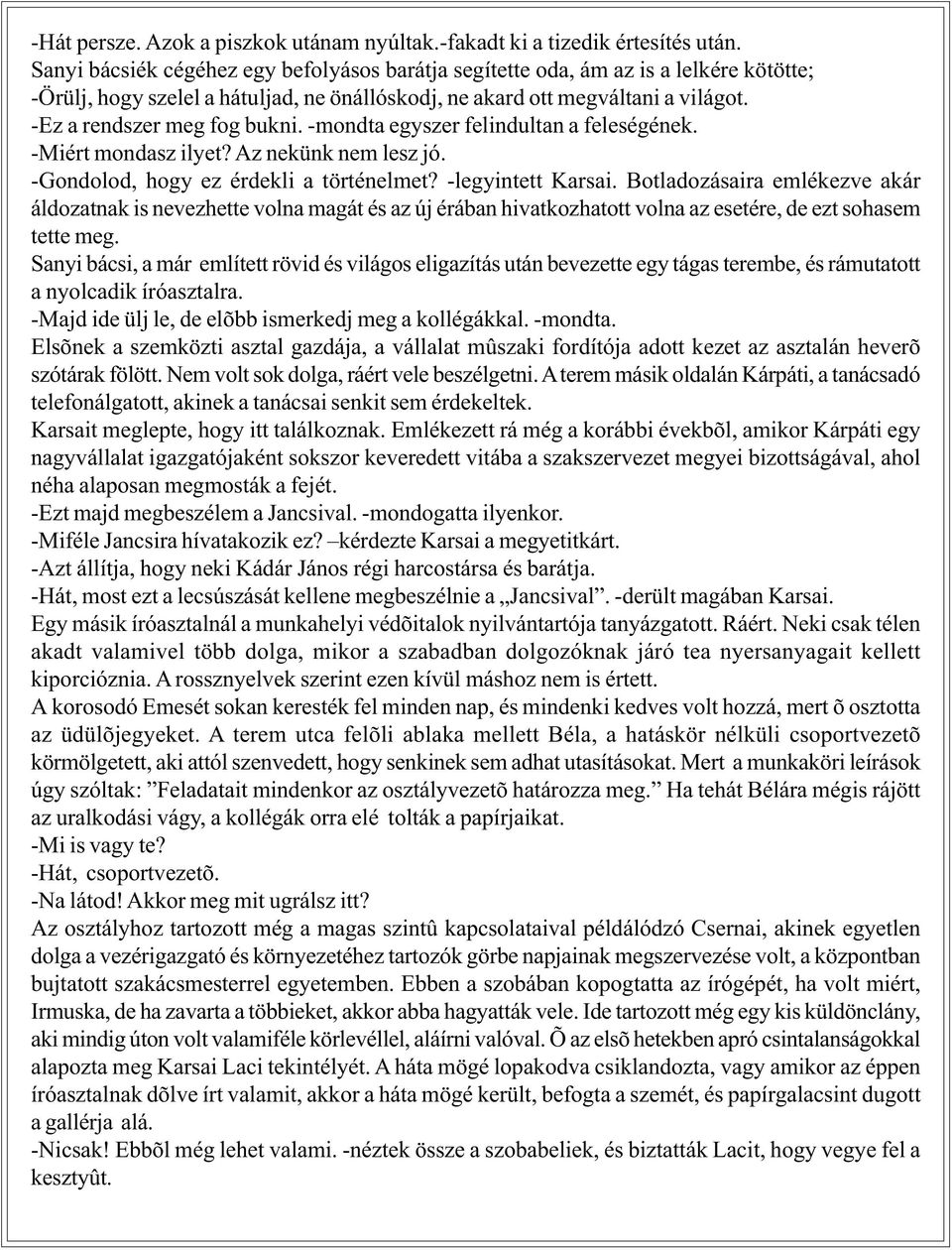 -mondta egyszer felindultan a feleségének. -Miért mondasz ilyet? Az nekünk nem lesz jó. -Gondolod, hogy ez érdekli a történelmet? -legyintett Karsai.