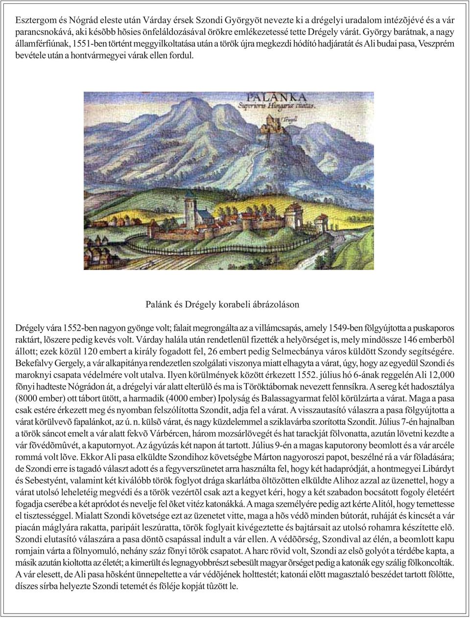 György barátnak, a nagy államférfiúnak, 1551-ben történt meggyilkoltatása után a török újra megkezdi hódító hadjáratát és Ali budai pasa, Veszprém bevétele után a hontvármegyei várak ellen fordul.