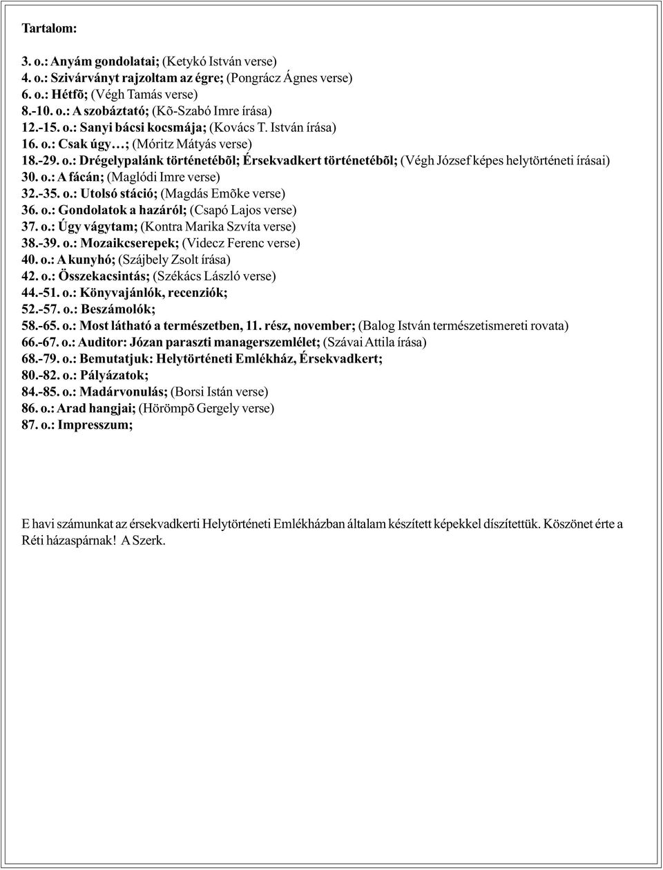o.: A fácán; (Maglódi Imre verse) 32.-35. o.: Utolsó stáció; (Magdás Emõke verse) 36. o.: Gondolatok a hazáról; (Csapó Lajos verse) 37. o.: Úgy vágytam; (Kontra Marika Szvíta verse) 38.-39. o.: Mozaikcserepek; (Videcz Ferenc verse) 40.