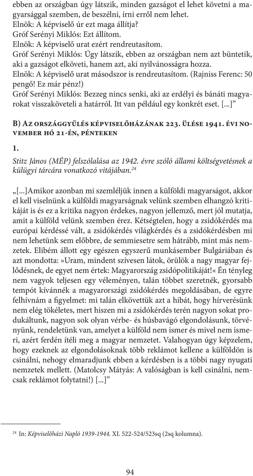 Elnök: A képviselő urat másodszor is rendreutasítom. (Rajniss Ferenc: 50 pengő! Ez már pénz!) Gróf Serényi Miklós: Bezzeg nincs senki, aki az erdélyi és bánáti magyarokat visszaköveteli a határról.