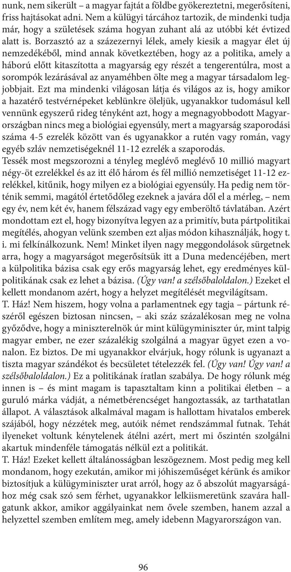 Borzasztó az a százezernyi lélek, amely kiesik a magyar élet új nemzedékéből, mind annak következtében, hogy az a politika, amely a háború előtt kitaszította a magyarság egy részét a tengerentúlra,