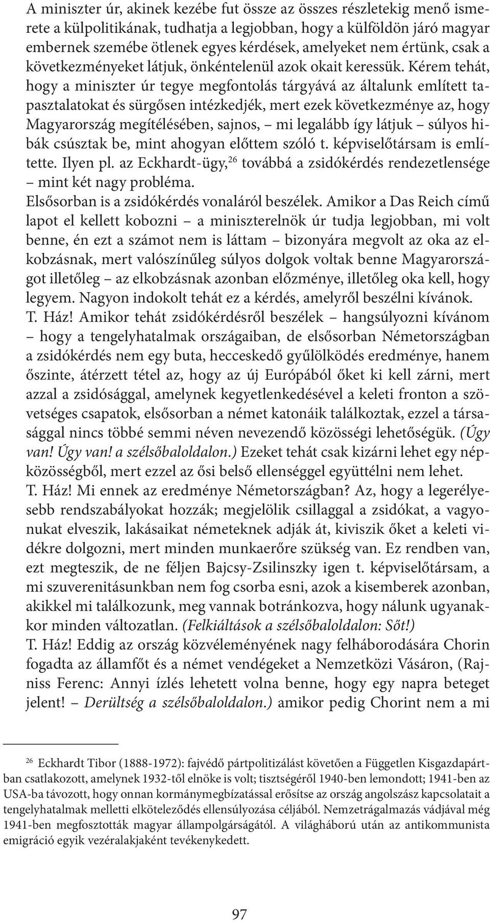 Kérem tehát, hogy a miniszter úr tegye megfontolás tárgyává az általunk említett tapasztalatokat és sürgősen intézkedjék, mert ezek következménye az, hogy Magyarország megítélésében, sajnos, mi