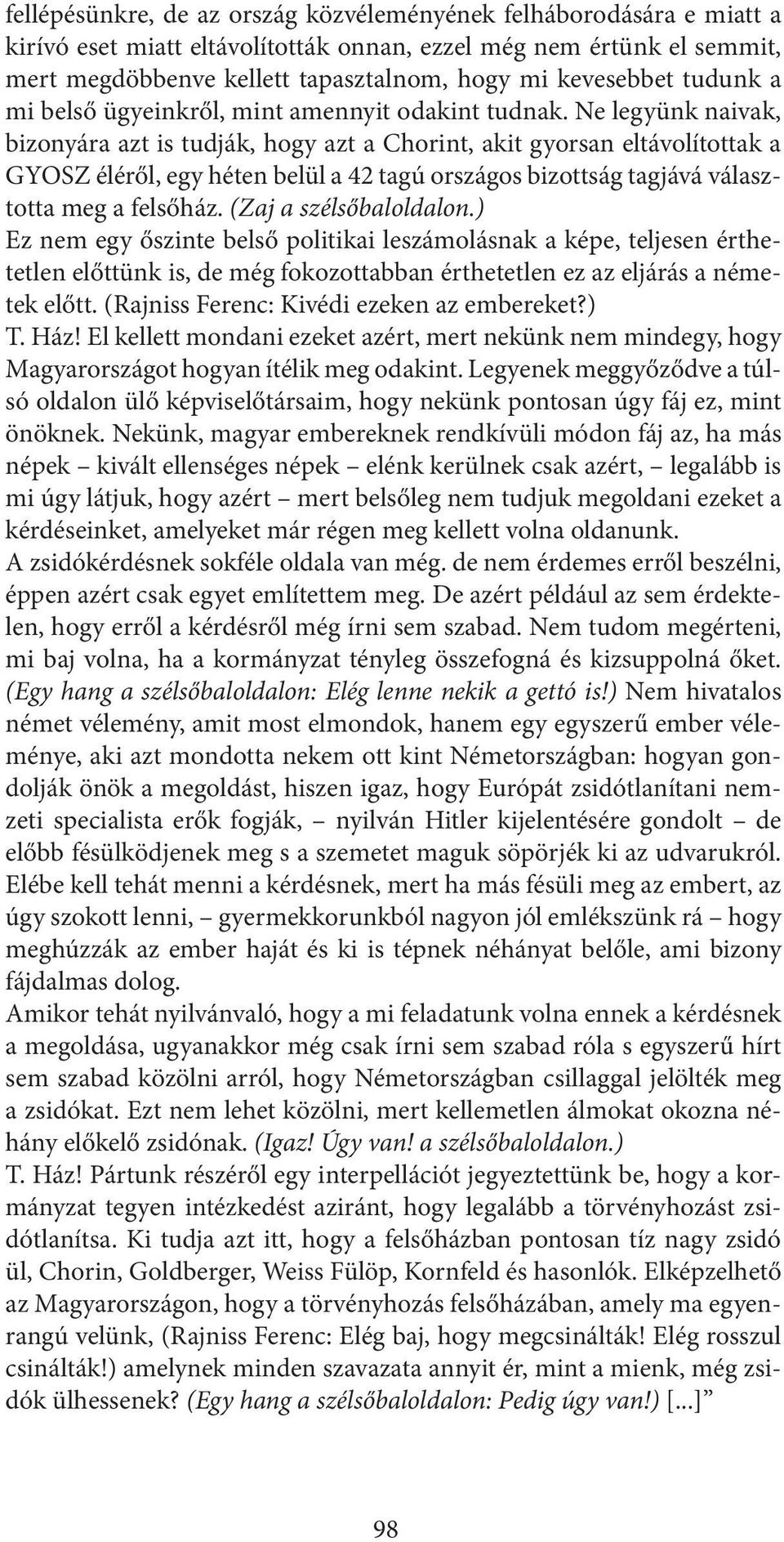 Ne legyünk naivak, bizonyára azt is tudják, hogy azt a Chorint, akit gyorsan eltávolítottak a Gyosz éléről, egy héten belül a 42 tagú országos bizottság tagjává választotta meg a felsőház.