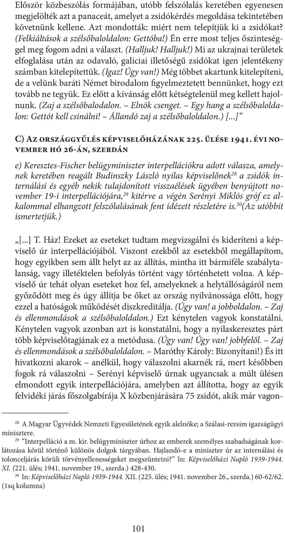 ) Mi az ukrajnai területek elfoglalása után az odavaló, galiciai illetőségű zsidókat igen jelentékeny számban kitelepítettük. (Igaz! Úgy van!