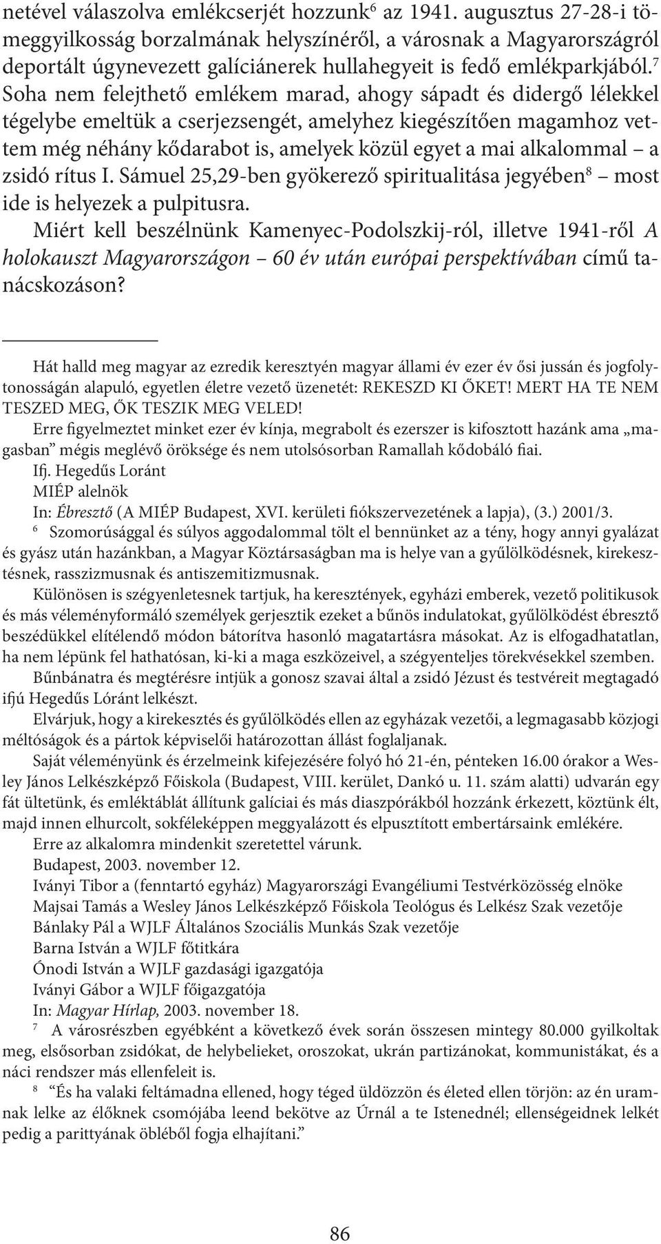 7 Soha nem felejthető emlékem marad, ahogy sápadt és didergő lélekkel tégelybe emeltük a cserjezsengét, amelyhez kiegészítően magamhoz vettem még néhány kődarabot is, amelyek közül egyet a mai