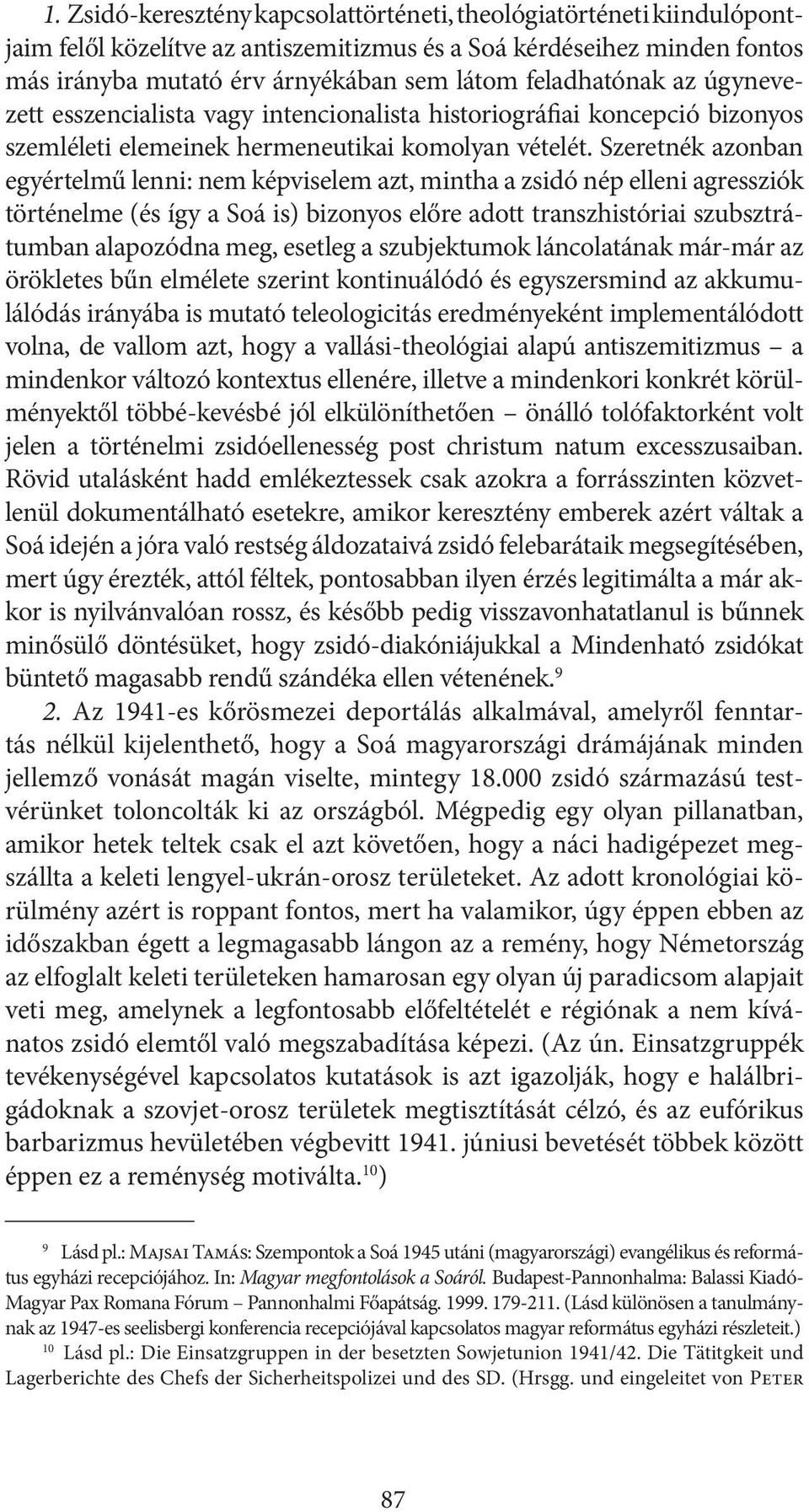 Szeretnék azonban egyértelmű lenni: nem képviselem azt, mintha a zsidó nép elleni agressziók történelme (és így a Soá is) bizonyos előre adott transzhistóriai szubsztrátumban alapozódna meg, esetleg