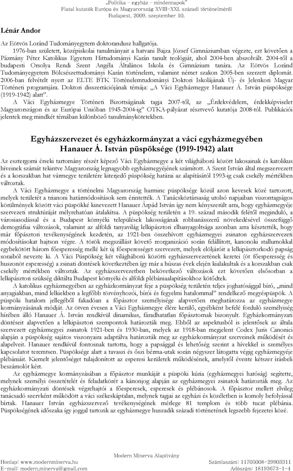 2004-tıl a budapesti Orsolya Rendi Szent Angéla Általános Iskola és Gimnázium tanára.