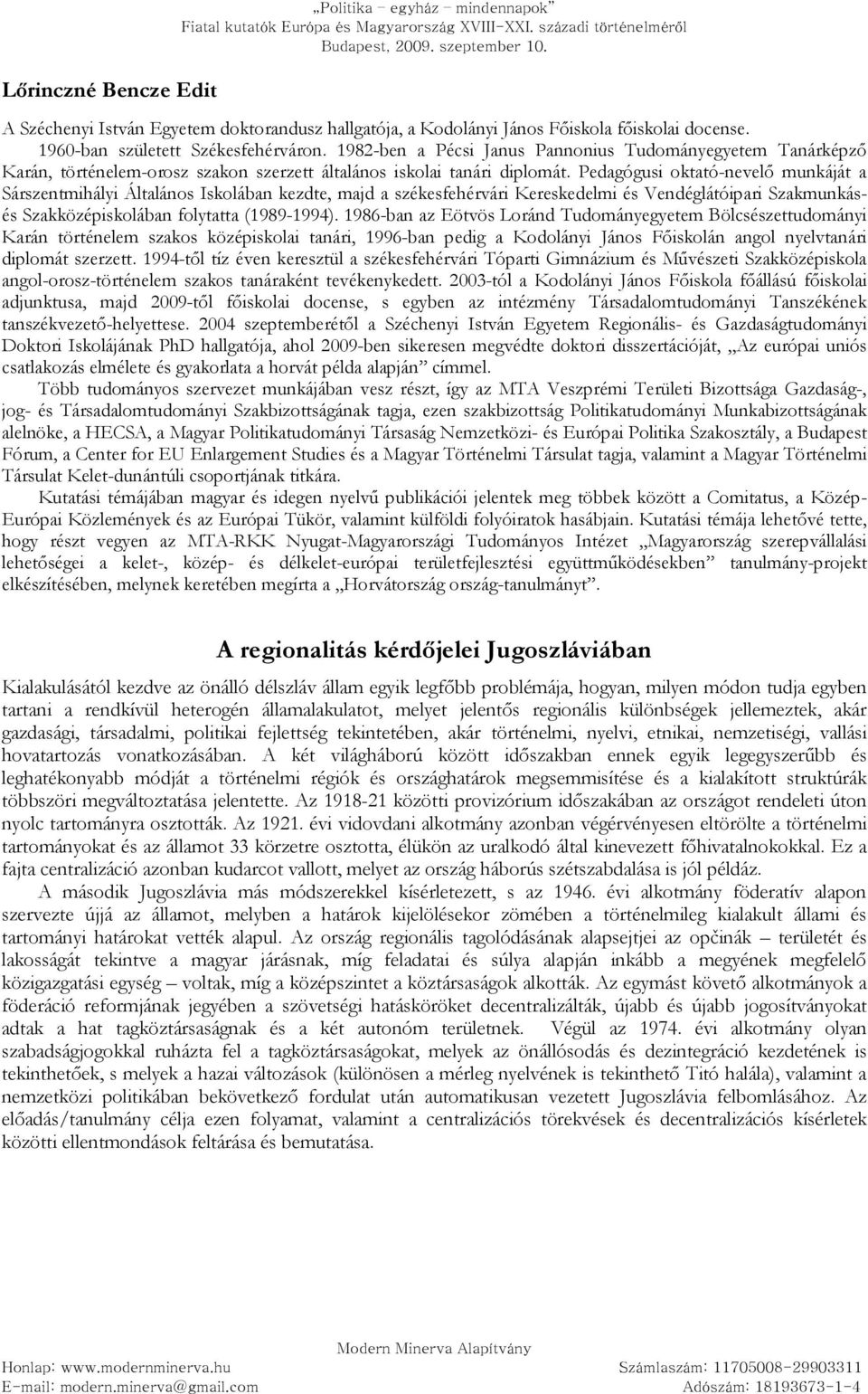 Pedagógusi oktató-nevelı munkáját a Sárszentmihályi Általános Iskolában kezdte, majd a székesfehérvári Kereskedelmi és Vendéglátóipari Szakmunkásés Szakközépiskolában folytatta (1989-1994).