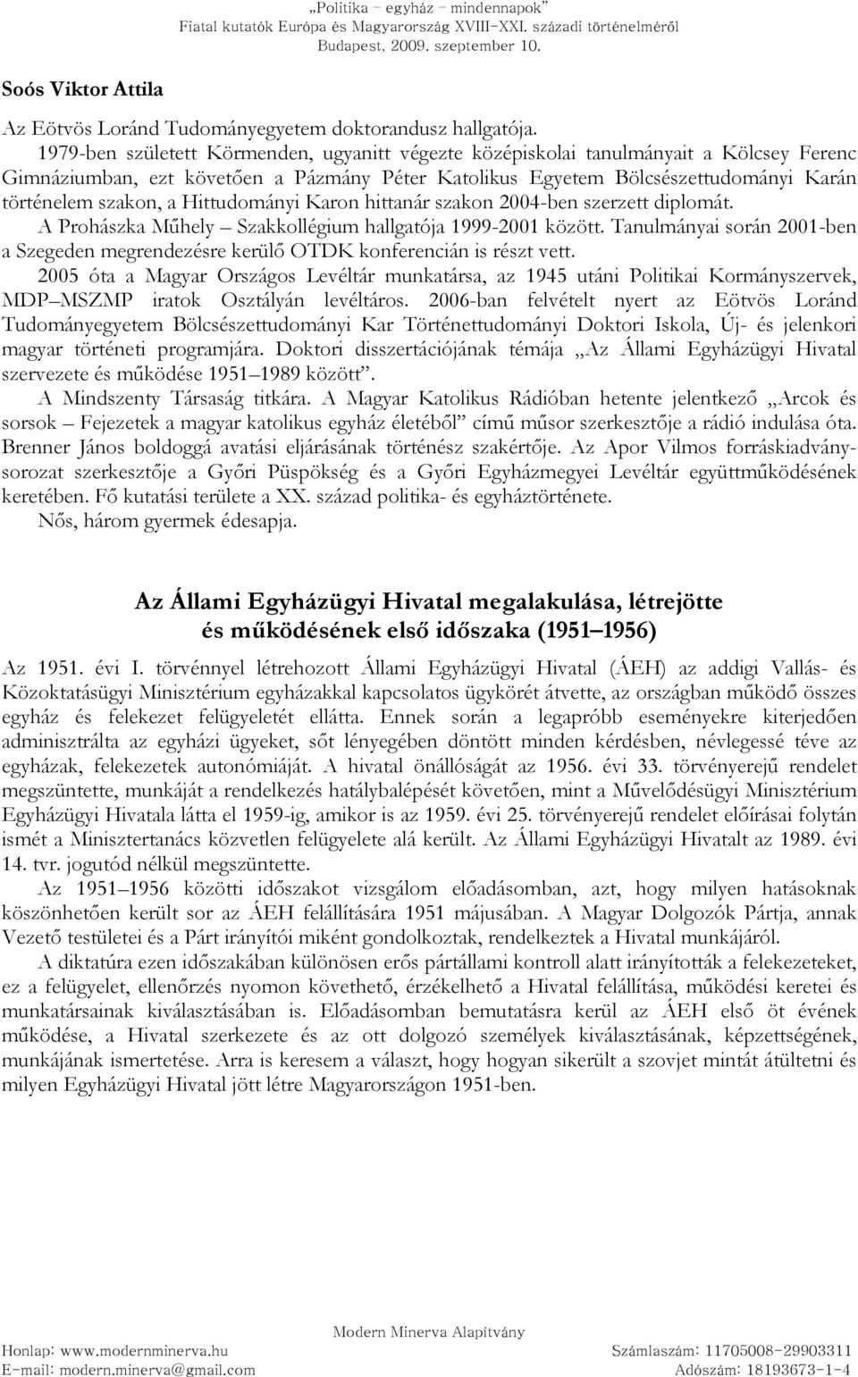 Hittudományi Karon hittanár szakon 2004-ben szerzett diplomát. A Prohászka Mőhely Szakkollégium hallgatója 1999-2001 között.