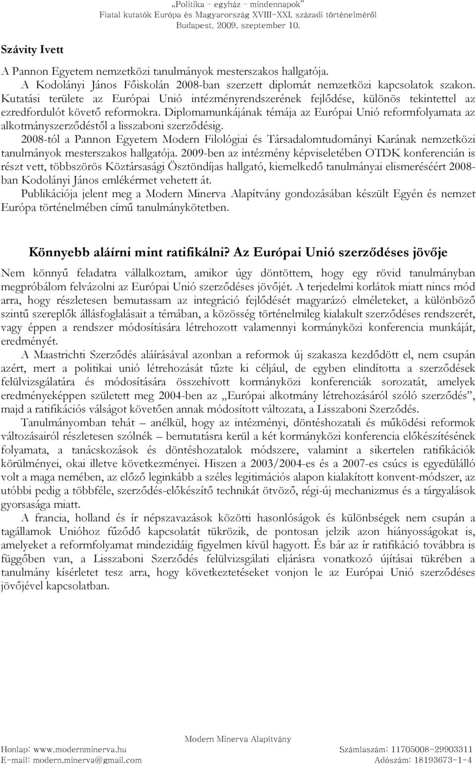 Diplomamunkájának témája az Európai Unió reformfolyamata az alkotmányszerzıdéstıl a lisszaboni szerzıdésig.