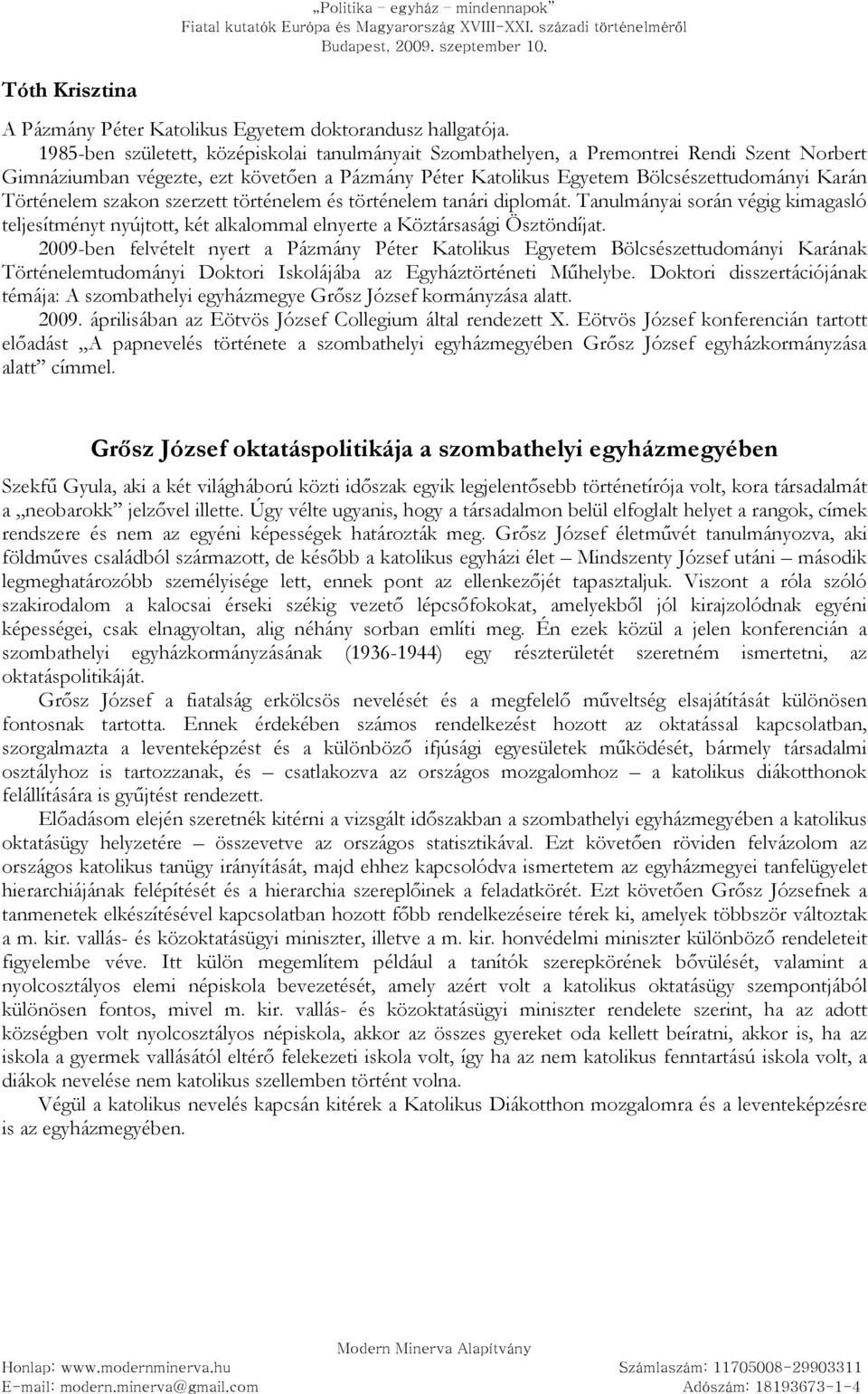 szakon szerzett történelem és történelem tanári diplomát. Tanulmányai során végig kimagasló teljesítményt nyújtott, két alkalommal elnyerte a Köztársasági Ösztöndíjat.