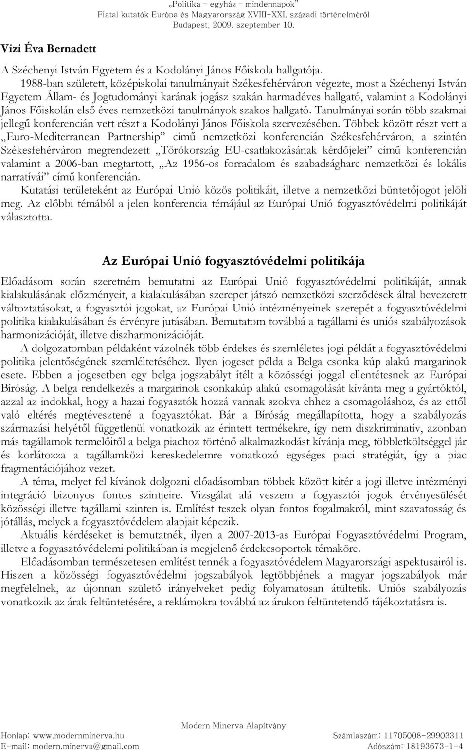 Fıiskolán elsı éves nemzetközi tanulmányok szakos hallgató. Tanulmányai során több szakmai jellegő konferencián vett részt a Kodolányi János Fıiskola szervezésében.