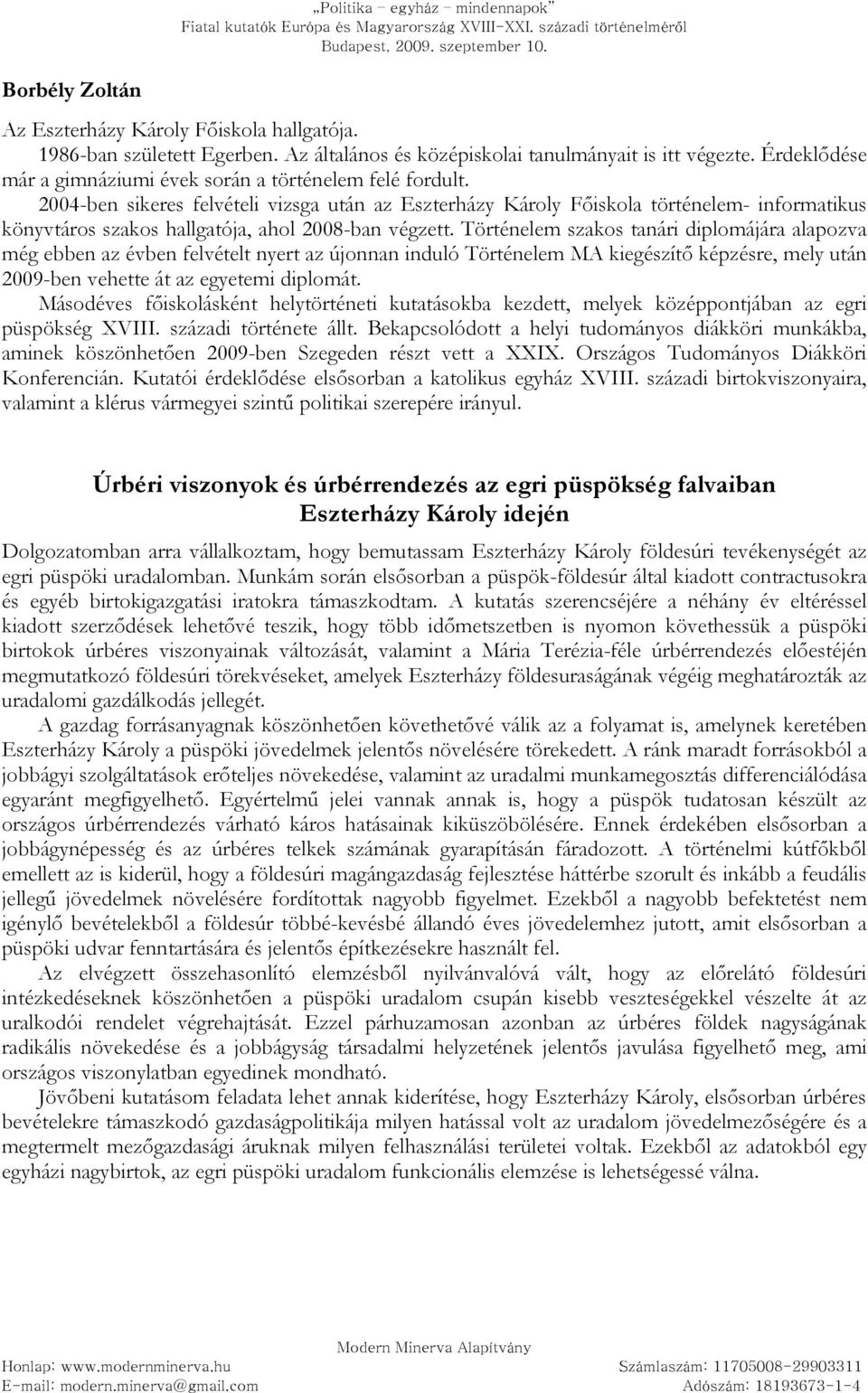 2004-ben sikeres felvételi vizsga után az Eszterházy Károly Fıiskola történelem- informatikus könyvtáros szakos hallgatója, ahol 2008-ban végzett.