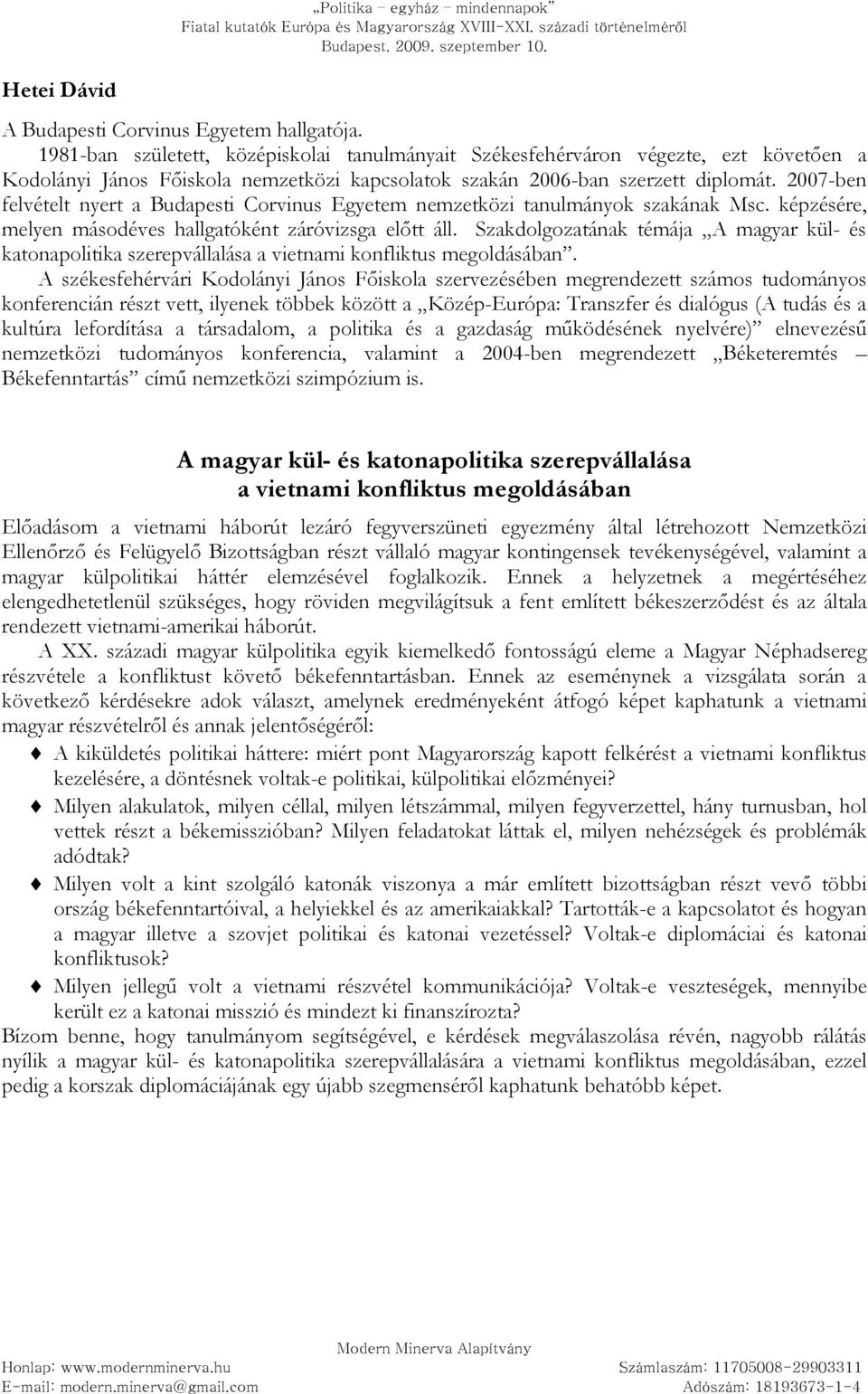 2007-ben felvételt nyert a Budapesti Corvinus Egyetem nemzetközi tanulmányok szakának Msc. képzésére, melyen másodéves hallgatóként záróvizsga elıtt áll.