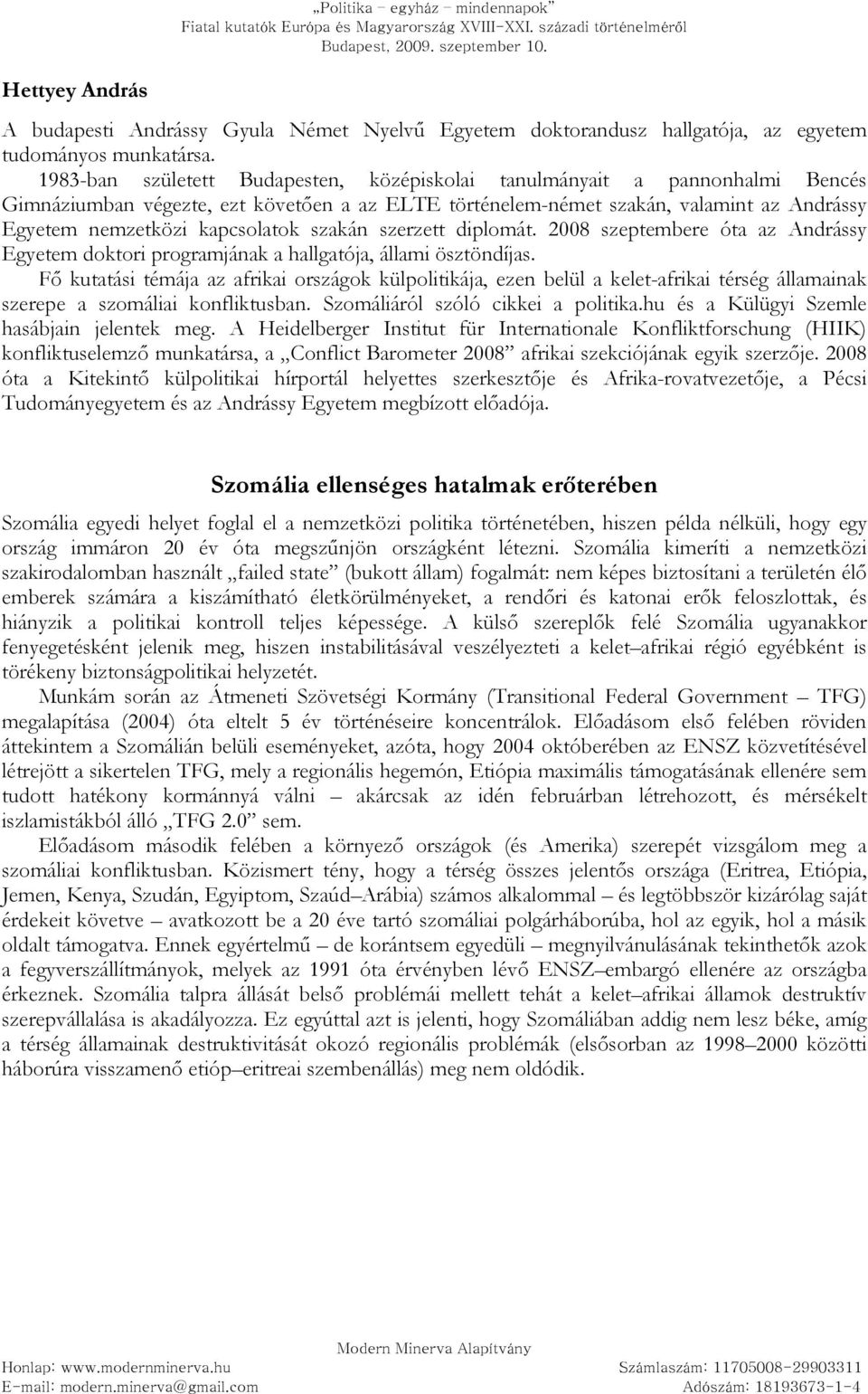 szakán szerzett diplomát. 2008 szeptembere óta az Andrássy Egyetem doktori programjának a hallgatója, állami ösztöndíjas.