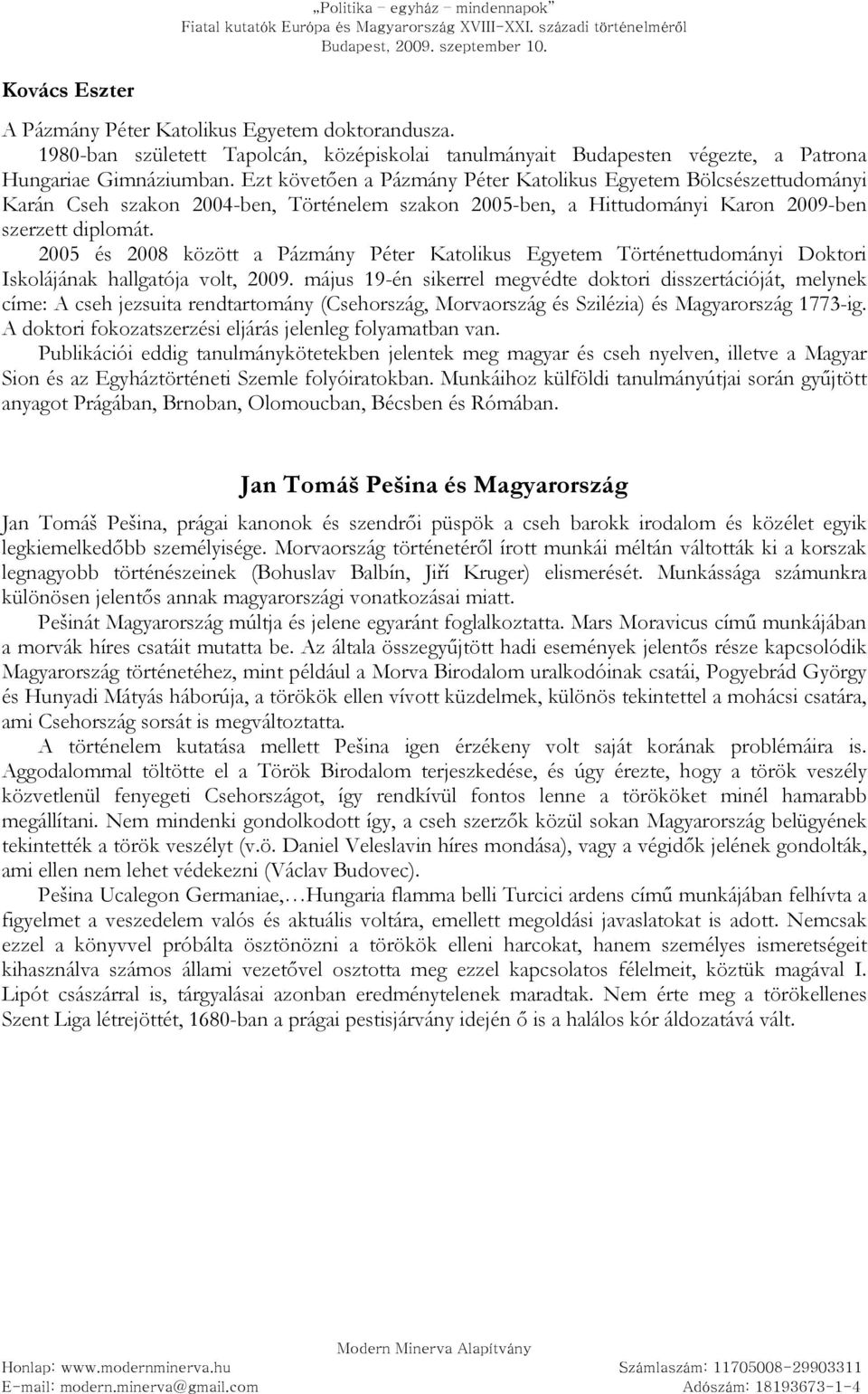 2005 és 2008 között a Pázmány Péter Katolikus Egyetem Történettudományi Doktori Iskolájának hallgatója volt, 2009.