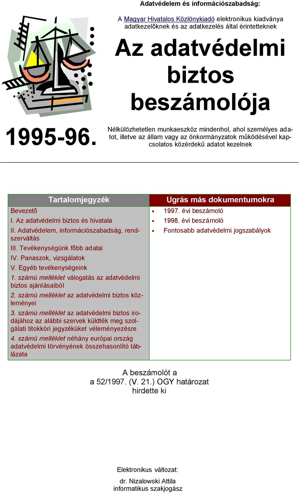 Bevezetõ 1997. évi beszámoló I. Az adatvédelmi biztos és hivatala 1998. évi beszámoló II. Adatvédelem, információszabadság, rendszerváltás III. Tevékenységünk fõbb adatai IV. Panaszok, vizsgálatok V.