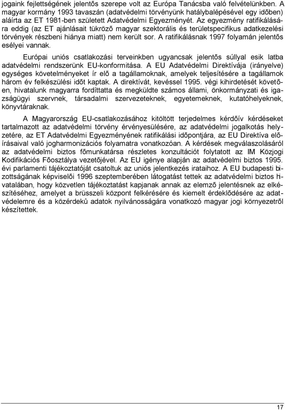 Az egyezmény ratifikálására eddig (az ET ajánlásait tükrözõ magyar szektorális és területspecifikus adatkezelési törvények részbeni hiánya miatt) nem került sor.