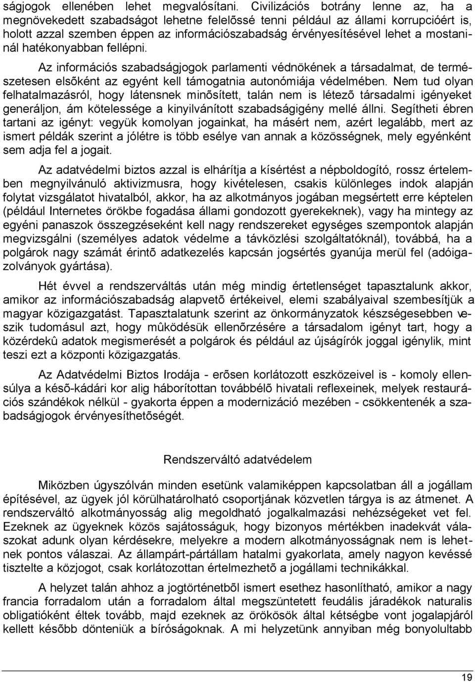 mostaninál hatékonyabban fellépni. Az információs szabadságjogok parlamenti védnökének a társadalmat, de természetesen elsõként az egyént kell támogatnia autonómiája védelmében.