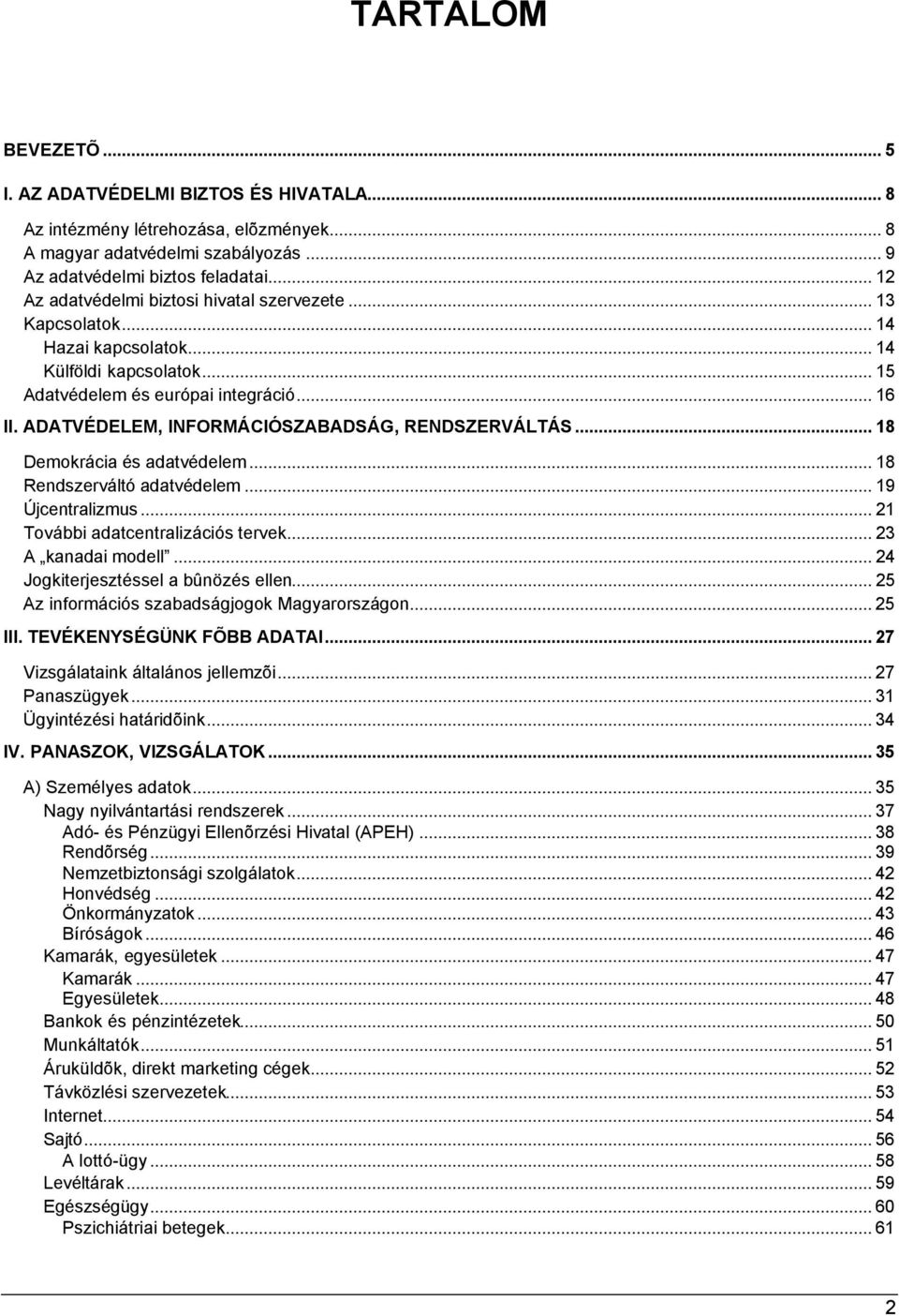 ADATVÉDELEM, INFORMÁCIÓSZABADSÁG, RENDSZERVÁLTÁS... 18 Demokrácia és adatvédelem... 18 Rendszerváltó adatvédelem... 19 Újcentralizmus... 21 További adatcentralizációs tervek... 23 A kanadai modell.