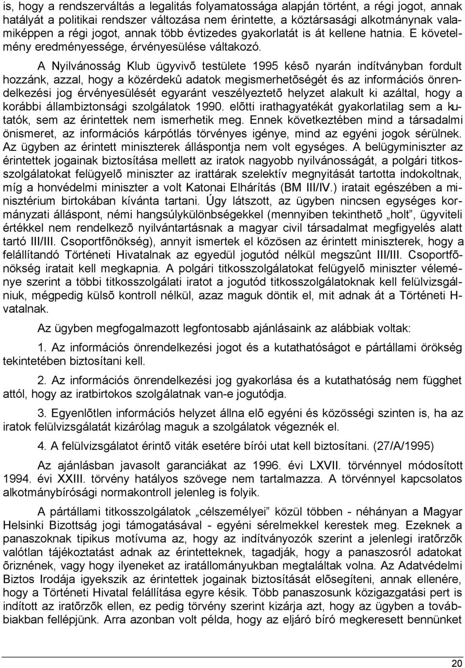 A Nyilvánosság Klub ügyvivõ testülete 1995 késõ nyarán indítványban fordult hozzánk, azzal, hogy a közérdekû adatok megismerhetõségét és az információs önrendelkezési jog érvényesülését egyaránt