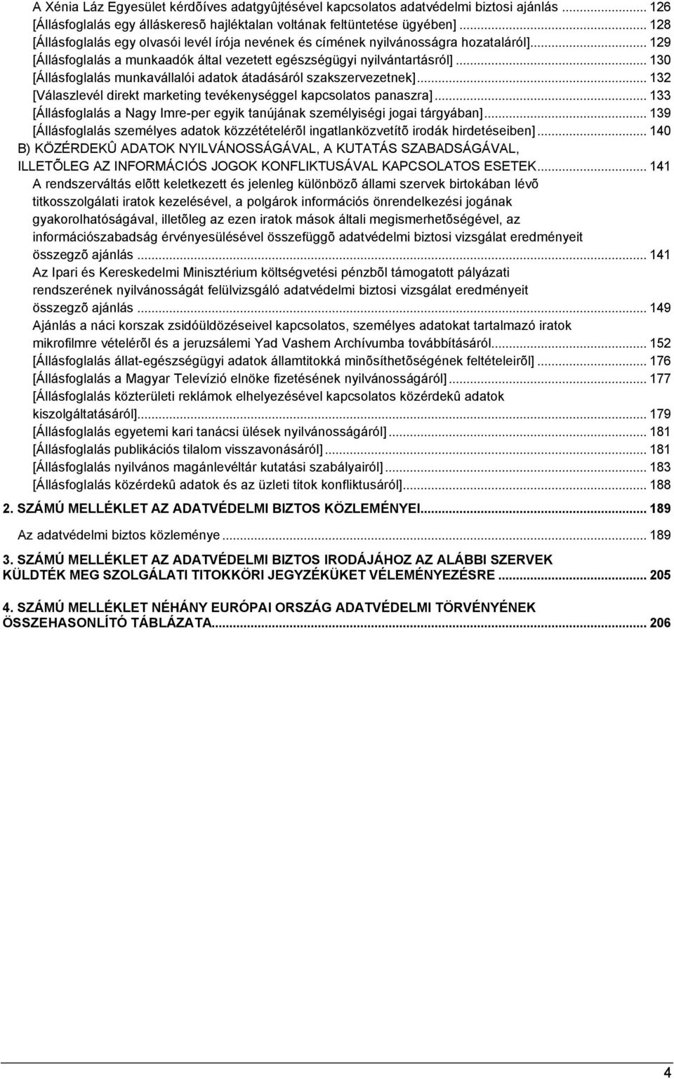 .. 130 [Állásfoglalás munkavállalói adatok átadásáról szakszervezetnek]... 132 [Válaszlevél direkt marketing tevékenységgel kapcsolatos panaszra].