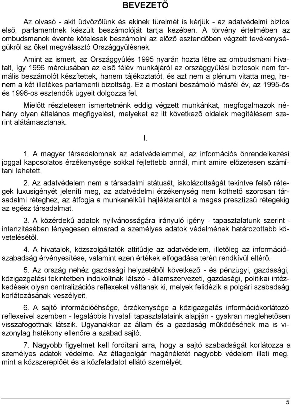 Amint az ismert, az Országgyûlés 1995 nyarán hozta létre az ombudsmani hivatalt, így 1996 márciusában az elsõ félév munkájáról az országgyûlési biztosok nem formális beszámolót készítettek, hanem