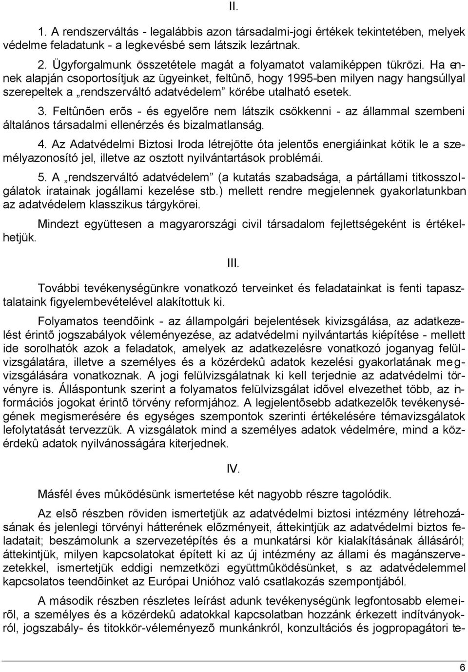 Ha ennek alapján csoportosítjuk az ügyeinket, feltûnõ, hogy 1995-ben milyen nagy hangsúllyal szerepeltek a rendszerváltó adatvédelem körébe utalható esetek. 3.