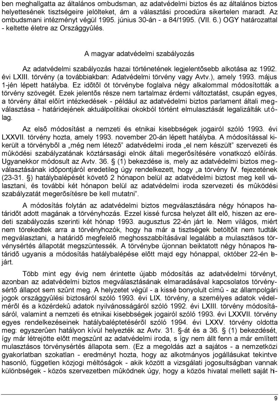 A magyar adatvédelmi szabályozás Az adatvédelmi szabályozás hazai történetének legjelentõsebb alkotása az 1992. évi LXIII. törvény (a továbbiakban: Adatvédelmi törvény vagy Avtv.), amely 1993.