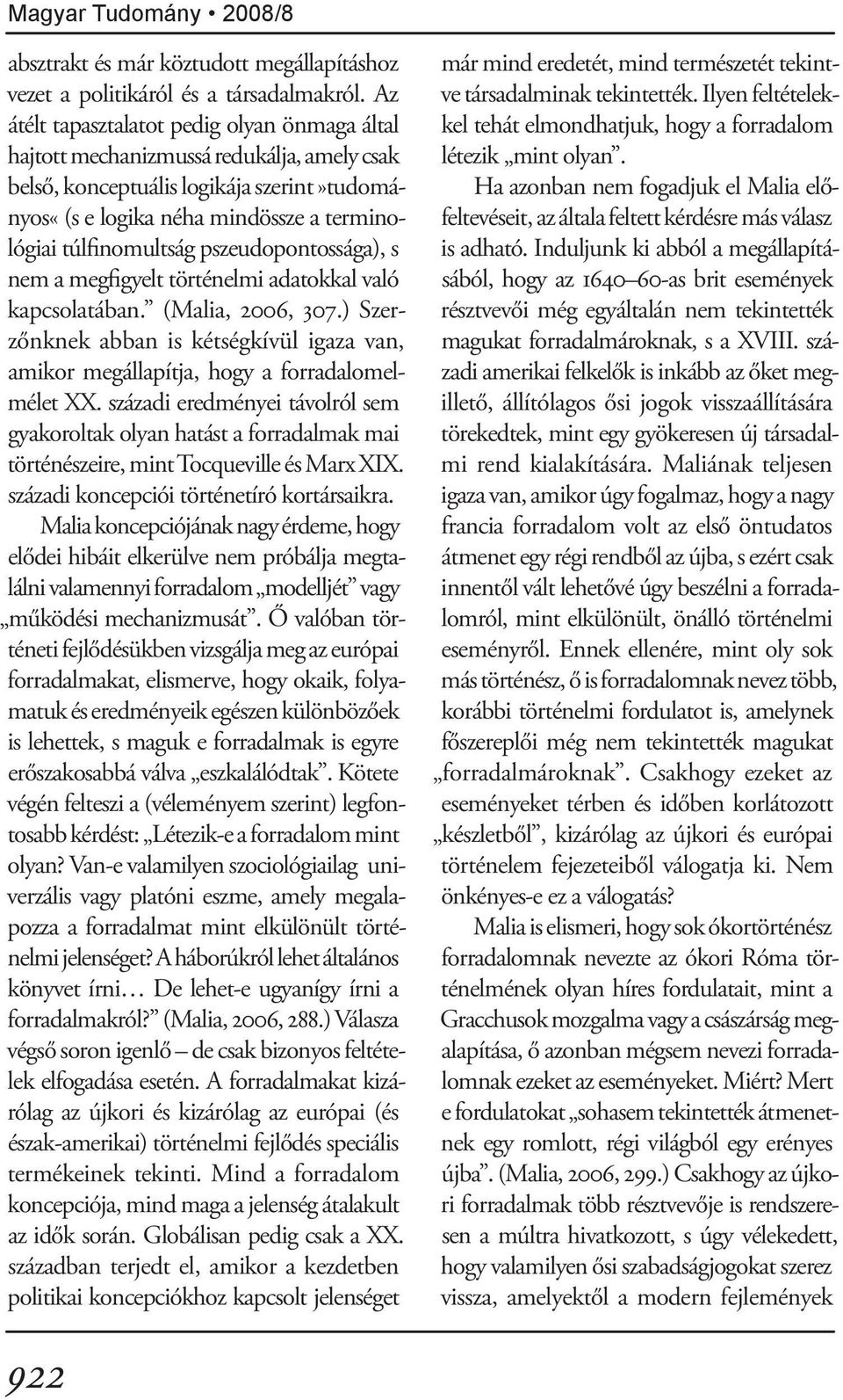 pszeudopontossága), s nem a megfigyelt történelmi adatokkal való kapcsolatában. (Malia, 2006, 307.) Szerzőnknek abban is kétségkívül igaza van, amikor megállapítja, hogy a forradalomelmélet XX.