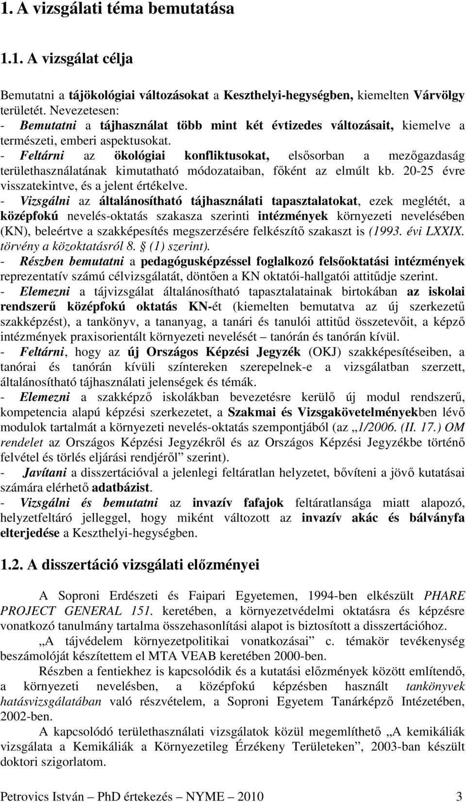 - Feltárni az ökológiai konfliktusokat, elsısorban a mezıgazdaság területhasználatának kimutatható módozataiban, fıként az elmúlt kb. 20-25 évre visszatekintve, és a jelent értékelve.