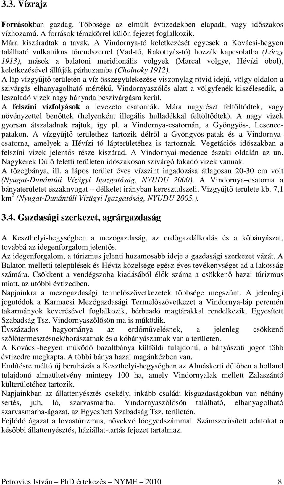 Hévízi öböl), keletkezésével állítják párhuzamba (Cholnoky 1912). A láp vízgyőjtı területén a víz összegyülekezése viszonylag rövid idejő, völgy oldalon a szivárgás elhanyagolható mértékő.