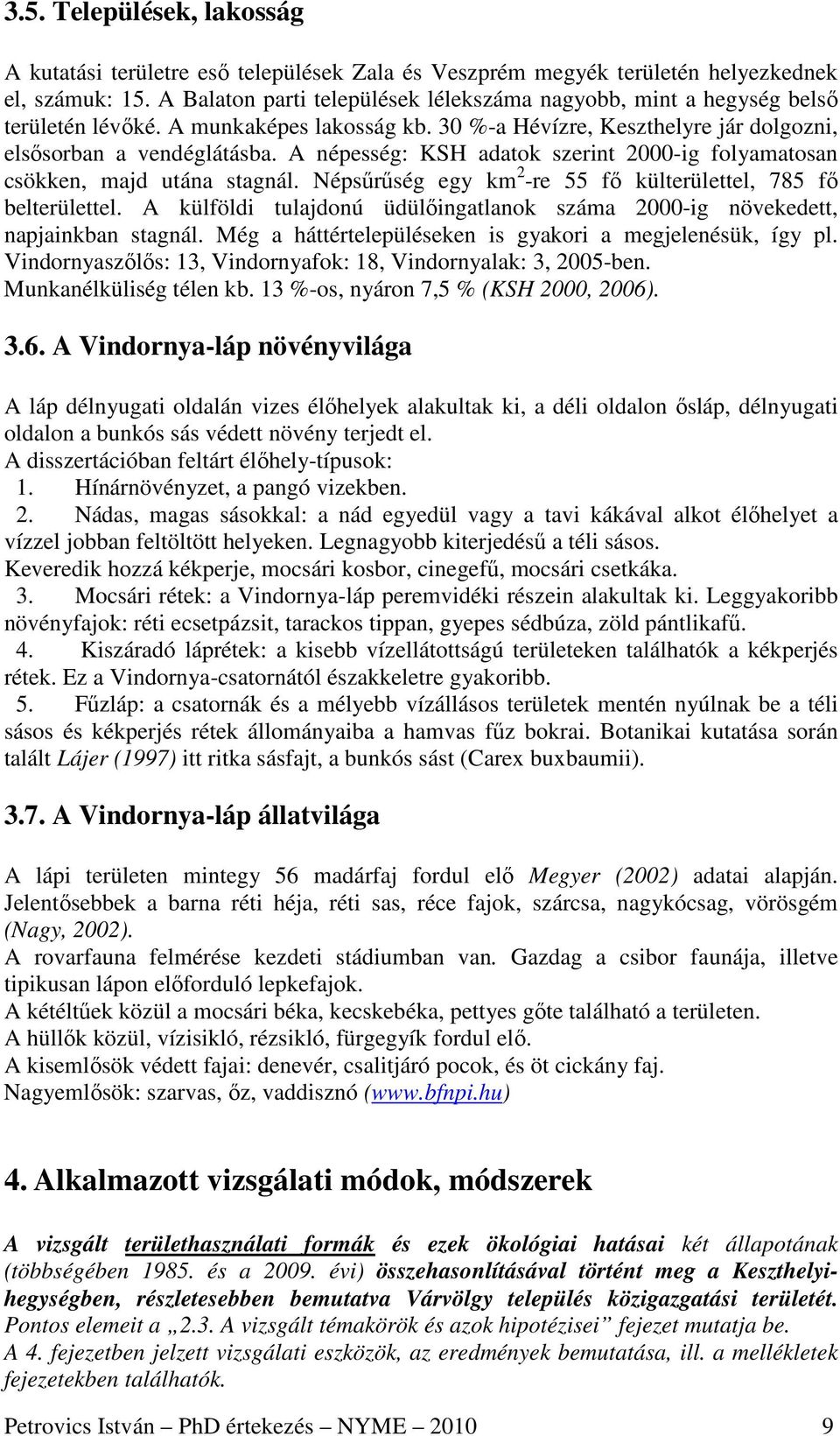 A népesség: KSH adatok szerint 2000-ig folyamatosan csökken, majd utána stagnál. Népsőrőség egy km 2 -re 55 fı külterülettel, 785 fı belterülettel.