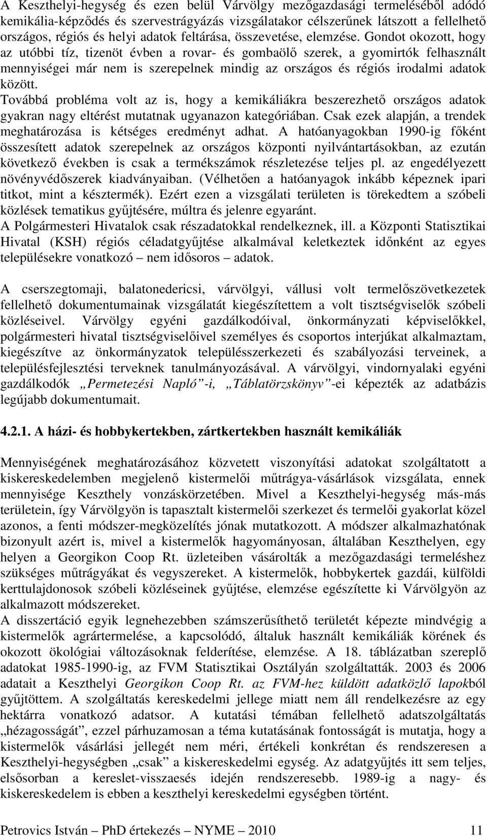 Gondot okozott, hogy az utóbbi tíz, tizenöt évben a rovar- és gombaölı szerek, a gyomirtók felhasznált mennyiségei már nem is szerepelnek mindig az országos és régiós irodalmi adatok között.