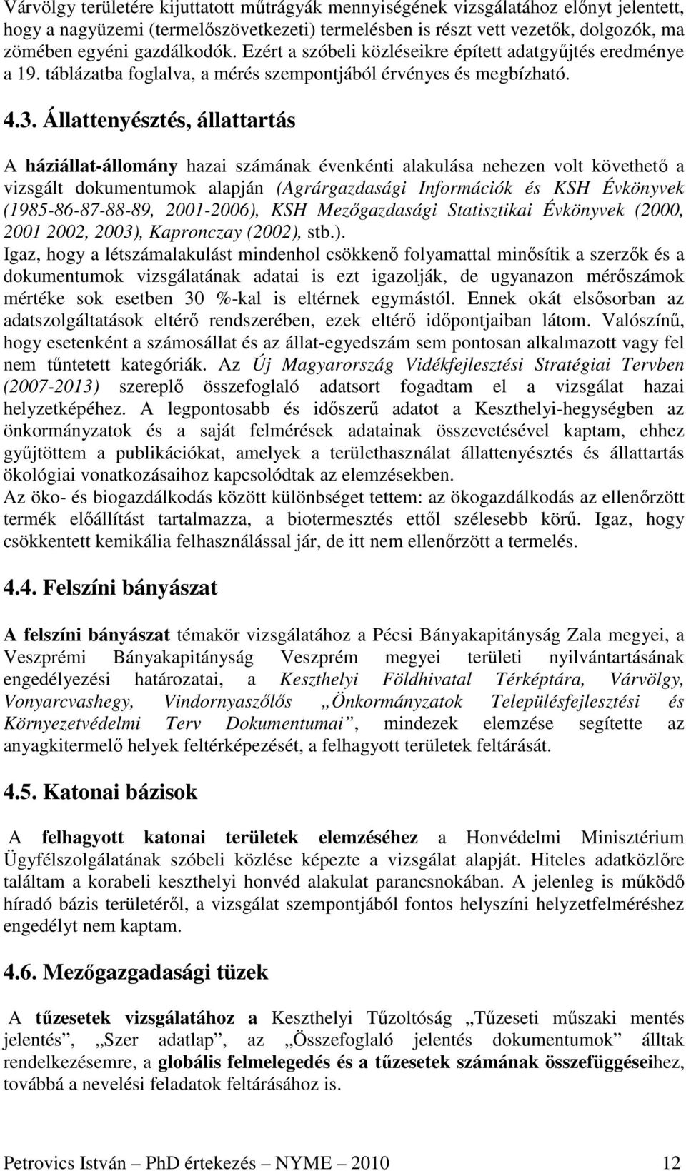 Állattenyésztés, állattartás A háziállat-állomány hazai számának évenkénti alakulása nehezen volt követhetı a vizsgált dokumentumok alapján (Agrárgazdasági Információk és KSH Évkönyvek