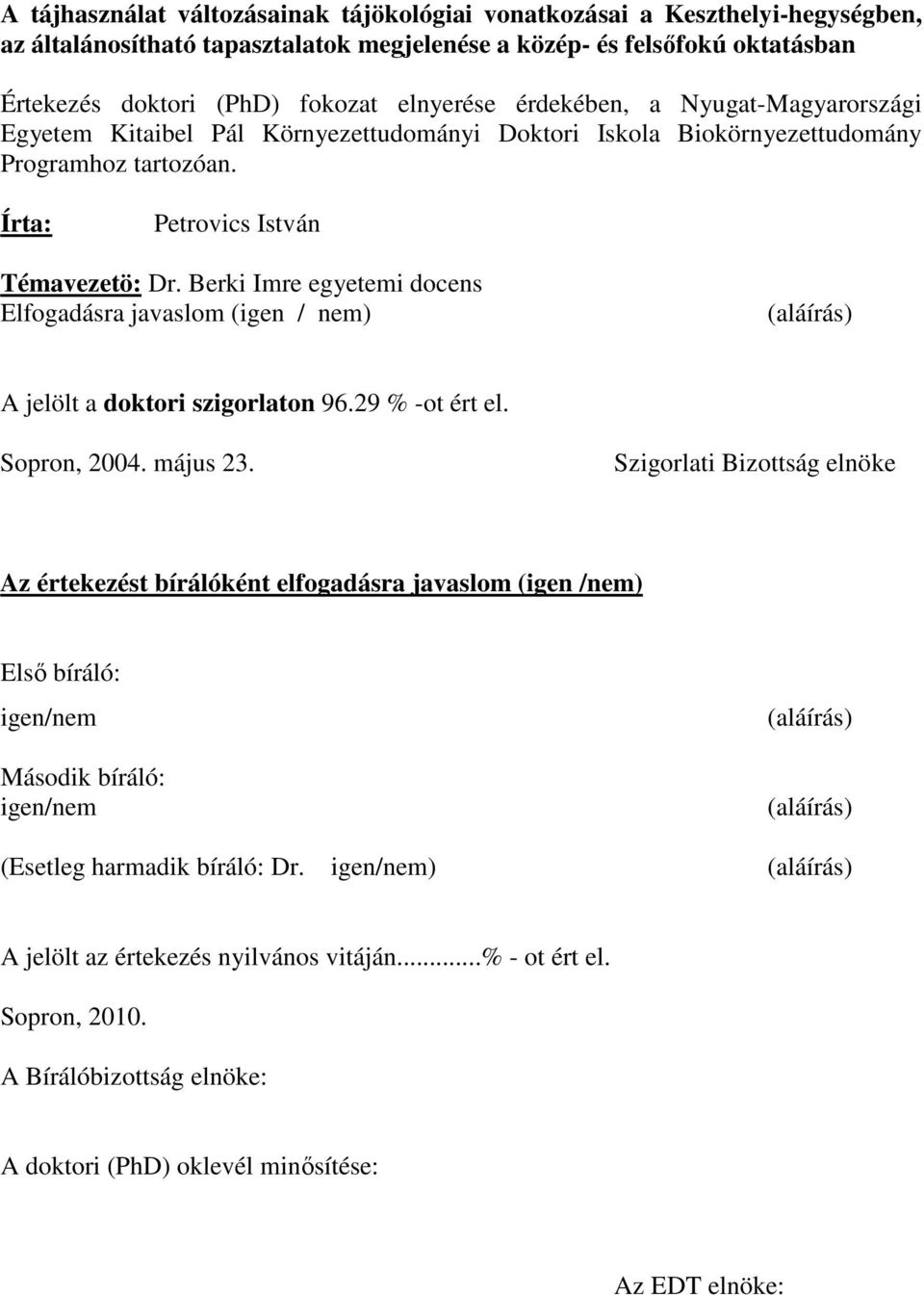 Berki Imre egyetemi docens Elfogadásra javaslom (igen / nem) (aláírás) A jelölt a doktori szigorlaton 96.29 % -ot ért el. Sopron, 2004. május 23.