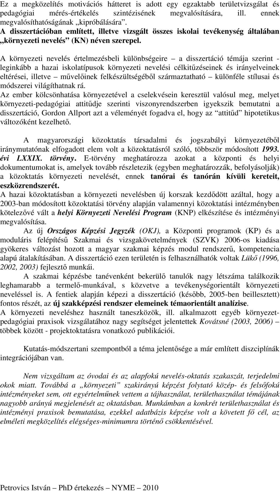 A környezeti nevelés értelmezésbeli különbségeire a disszertáció témája szerint - leginkább a hazai iskolatípusok környezeti nevelési célkitőzéseinek és irányelveinek eltérései, illetve mővelıinek