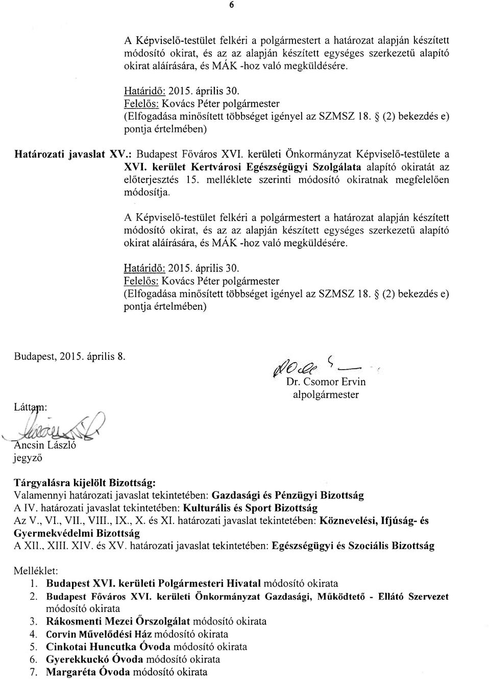 kerületi Önkormányzat Képviselő-testülete a XVI. kerület Kertvárosi Egészségügyi Szolgálata alapító okiratát az előterjesztés 15. melléklete szerinti módosító okiratnak megfelelően módosítja.