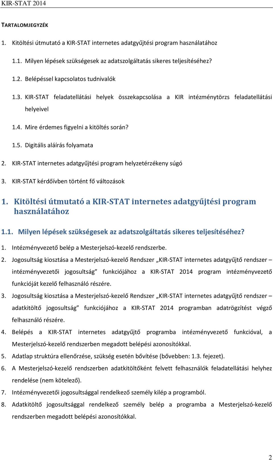 Digitális aláírás folyamata 2. KIR-STAT internetes adatgyűjtési program helyzetérzékeny súgó 3. KIR-STAT kérdőívben történt fő változások 1.