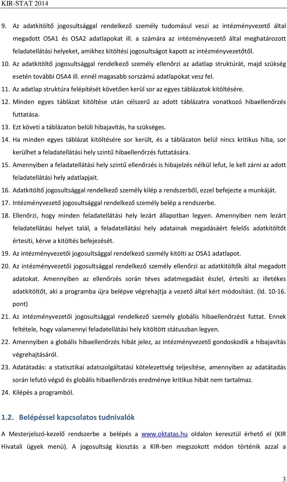 Az adatkitöltő jogosultsággal rendelkező személy ellenőrzi az adatlap struktúrát, majd szükség esetén további OSA4 ill. ennél magasabb sorszámú adatlapokat vesz fel. 11.