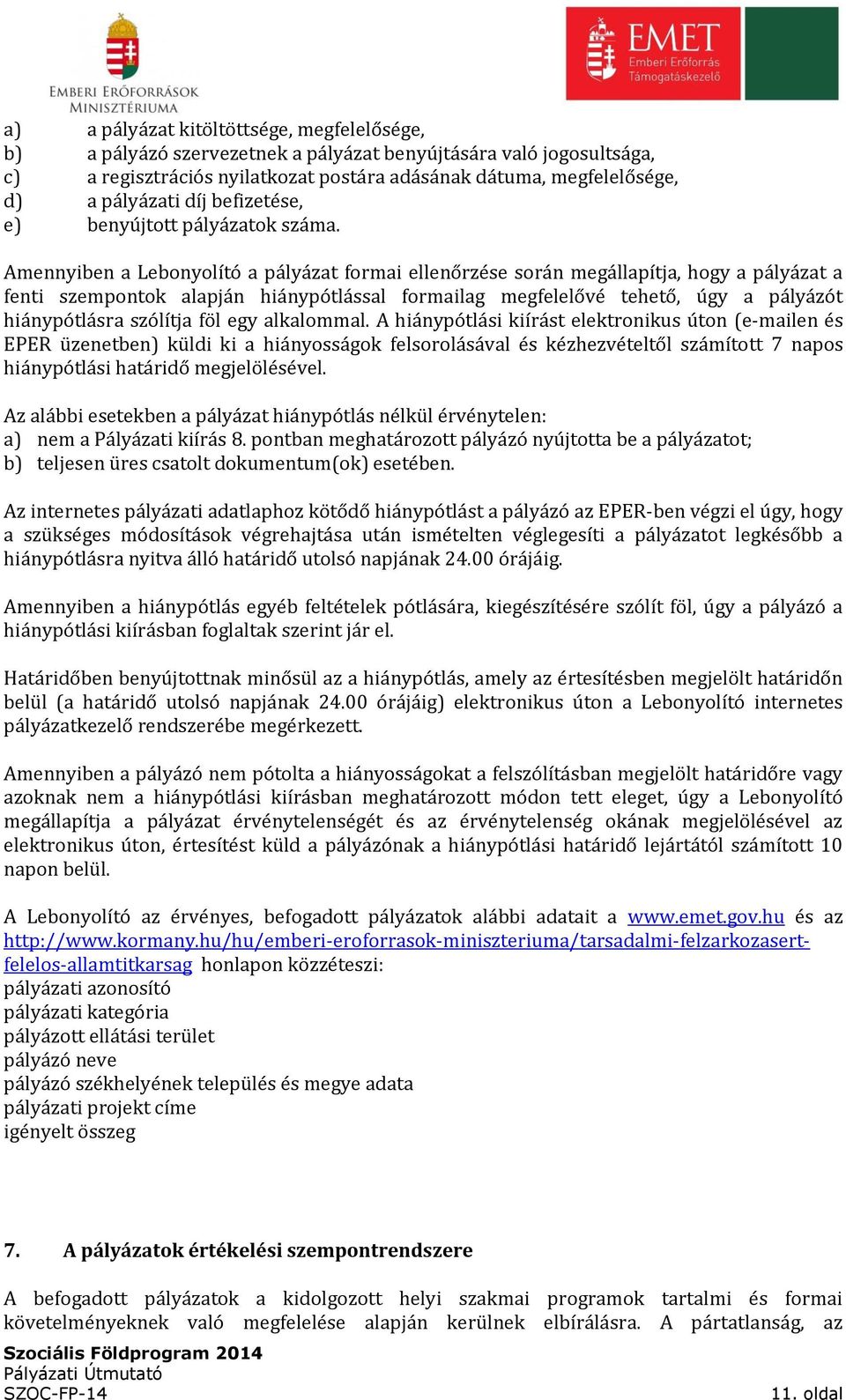 Amennyiben a Lebonyolító a pályázat formai ellenőrzése során megállapítja, hogy a pályázat a fenti szempontok alapján hiánypótlással formailag megfelelővé tehető, úgy a pályázót hiánypótlásra