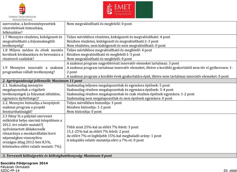 2.2. Mennyire biztosítja a benyújtott szakmai program a projekt fenntarthatóságát? 2.3 Hány % a pályázó szervezet működési helye szerinti településen a 2012. évi relatív mutató?