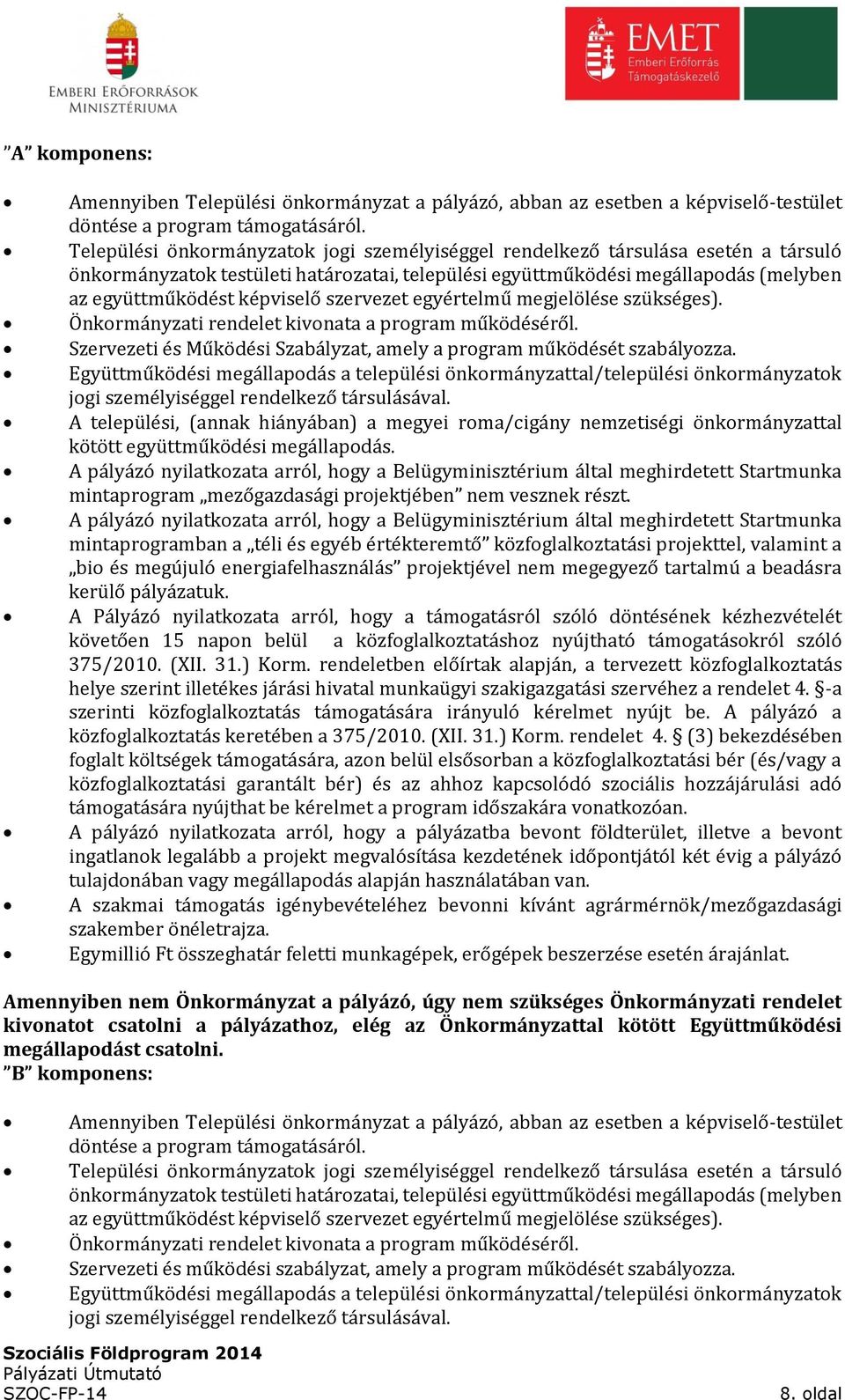 szervezet egyértelmű megjelölése szükséges). Önkormányzati rendelet kivonata a program működéséről. Szervezeti és Működési Szabályzat, amely a program működését szabályozza.